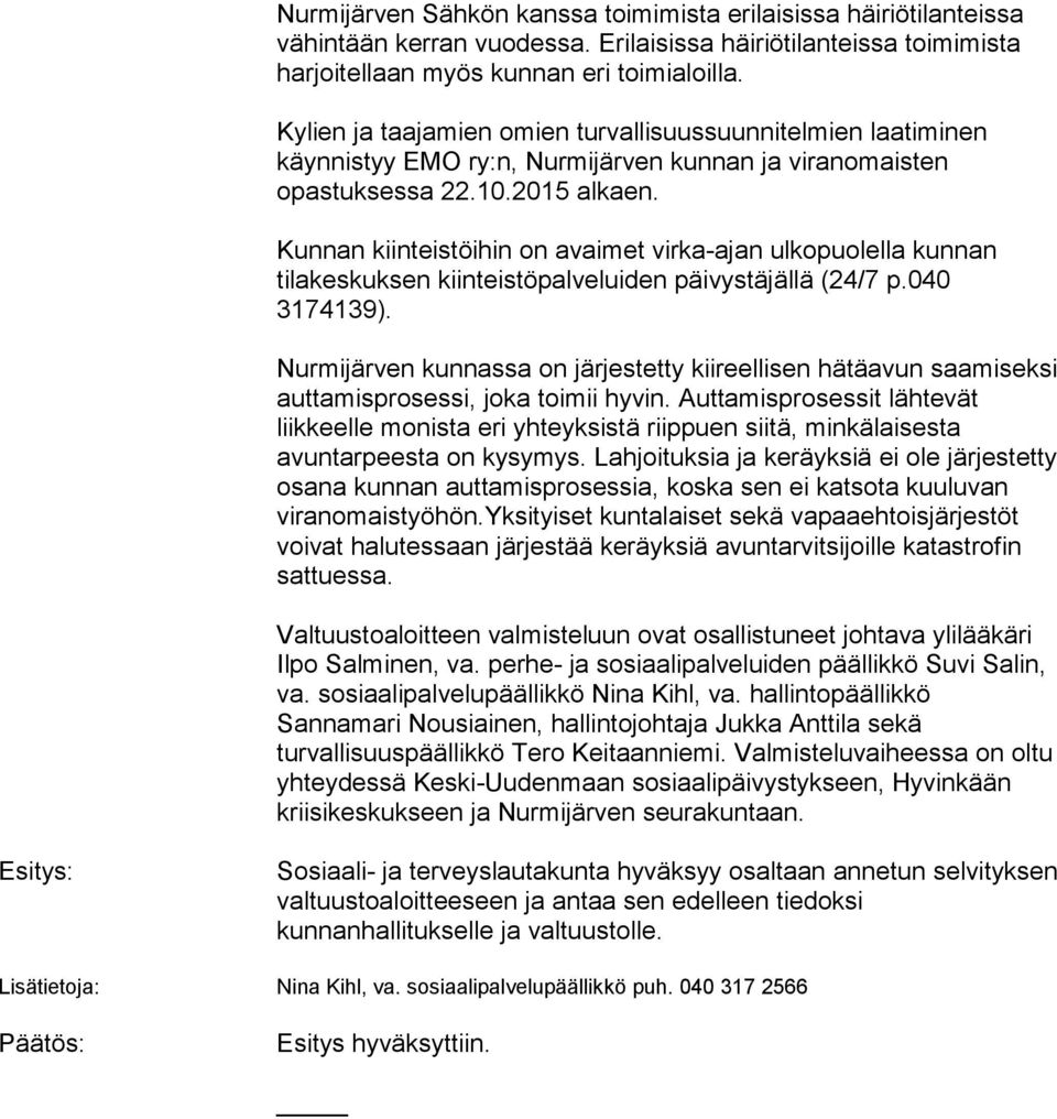 Kunnan kiinteistöihin on avaimet virka-ajan ulkopuolella kunnan tilakeskuksen kiinteistöpalveluiden päivystäjällä (24/7 p.040 3174139).