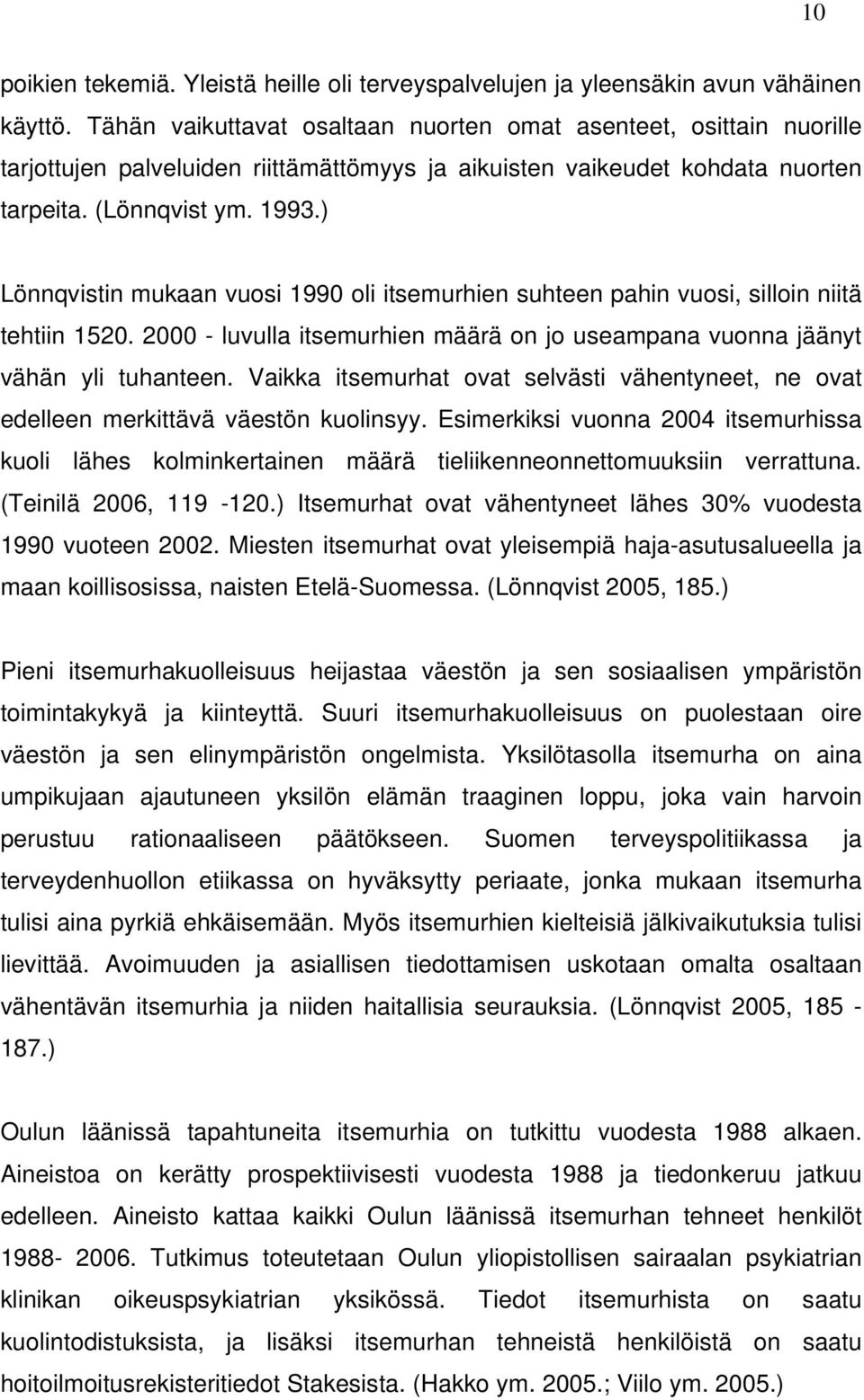 ) Lönnqvistin mukaan vuosi 1990 oli itsemurhien suhteen pahin vuosi, silloin niitä tehtiin 1520. 2000 - luvulla itsemurhien määrä on jo useampana vuonna jäänyt vähän yli tuhanteen.