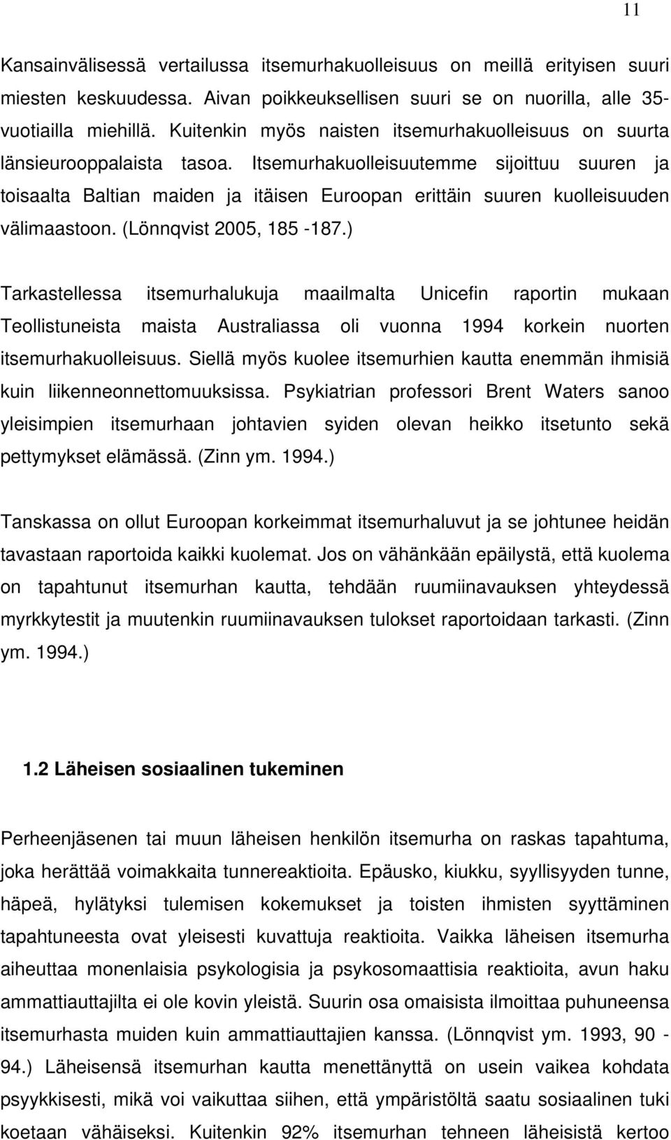 Itsemurhakuolleisuutemme sijoittuu suuren ja toisaalta Baltian maiden ja itäisen Euroopan erittäin suuren kuolleisuuden välimaastoon. (Lönnqvist 2005, 185-187.