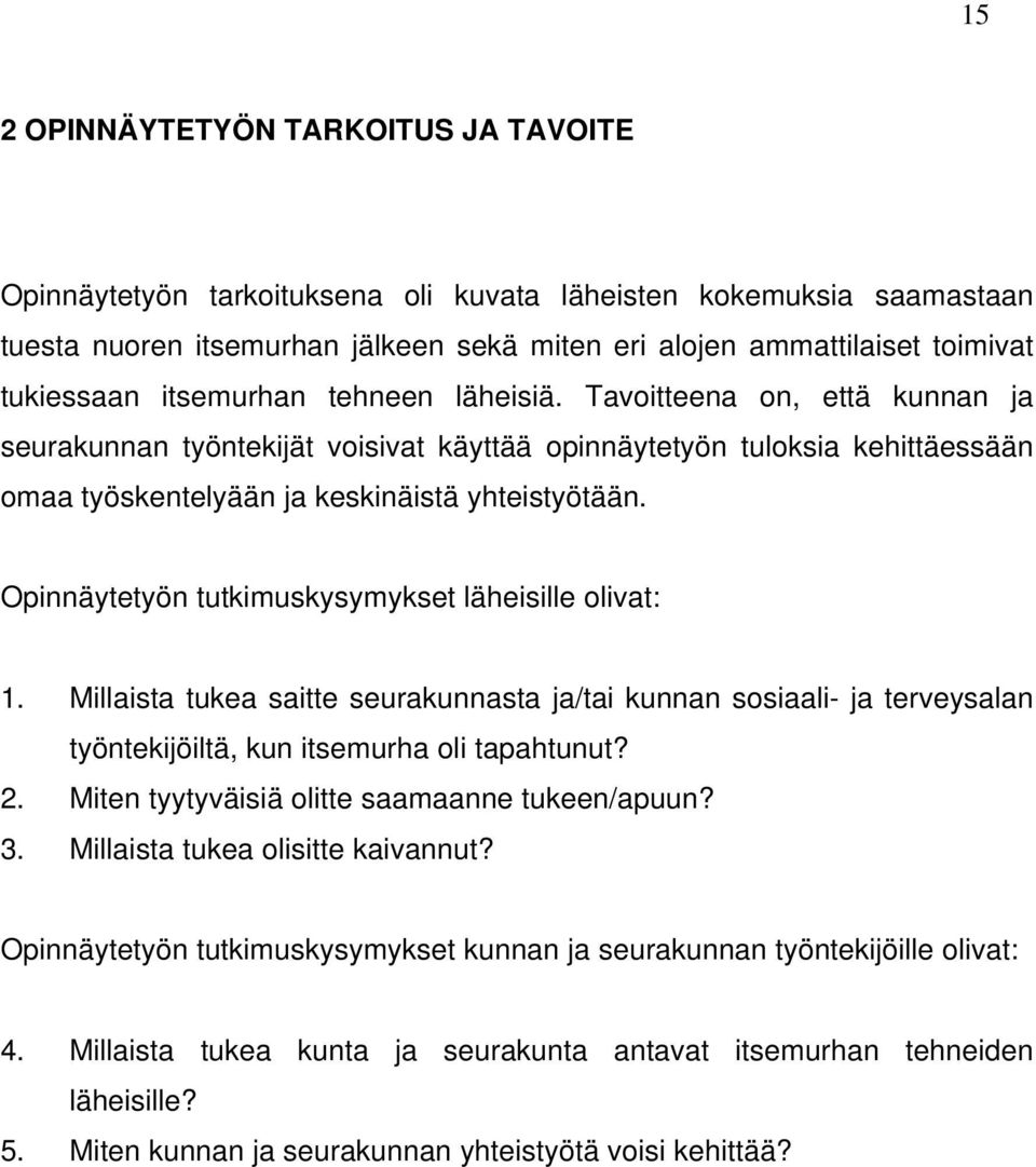 Opinnäytetyön tutkimuskysymykset läheisille olivat: 1. Millaista tukea saitte seurakunnasta ja/tai kunnan sosiaali- ja terveysalan työntekijöiltä, kun itsemurha oli tapahtunut? 2.