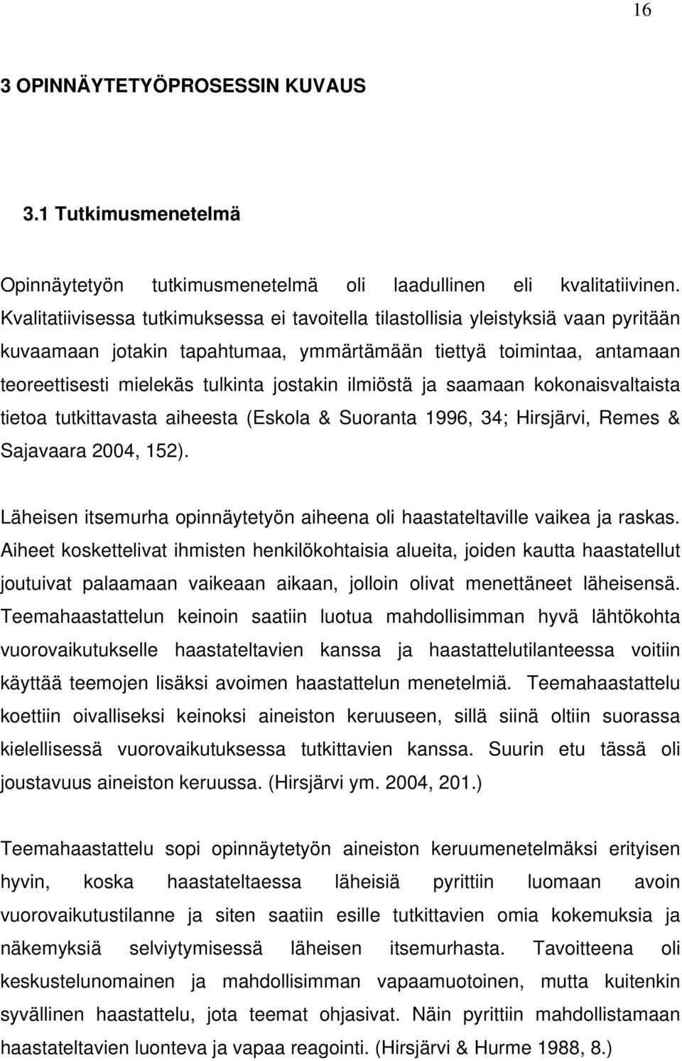 ilmiöstä ja saamaan kokonaisvaltaista tietoa tutkittavasta aiheesta (Eskola & Suoranta 1996, 34; Hirsjärvi, Remes & Sajavaara 2004, 152).