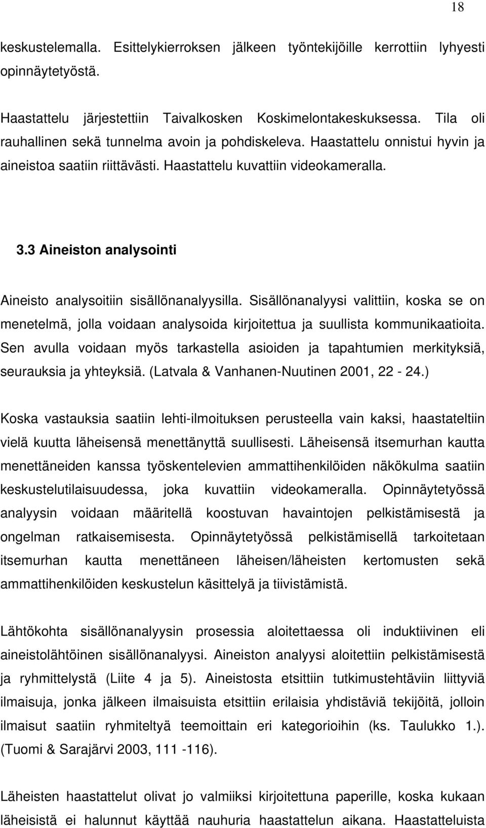 3 Aineiston analysointi Aineisto analysoitiin sisällönanalyysilla. Sisällönanalyysi valittiin, koska se on menetelmä, jolla voidaan analysoida kirjoitettua ja suullista kommunikaatioita.