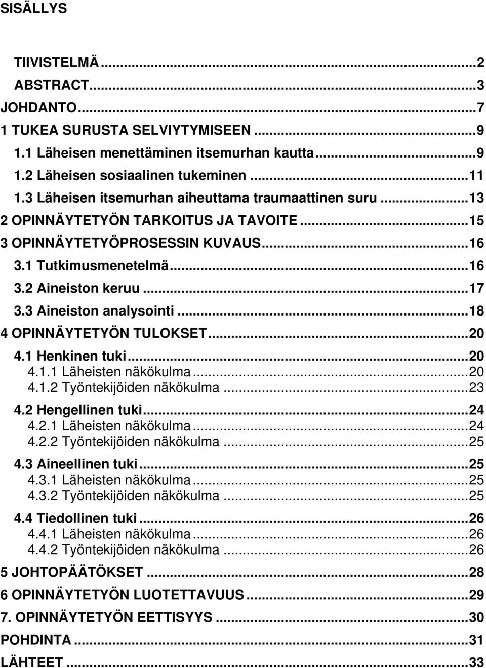 3 Aineiston analysointi...18 4 OPINNÄYTETYÖN TULOKSET...20 4.1 Henkinen tuki...20 4.1.1 Läheisten näkökulma...20 4.1.2 Työntekijöiden näkökulma...23 4.2 Hengellinen tuki...24 4.2.1 Läheisten näkökulma...24 4.2.2 Työntekijöiden näkökulma...25 4.