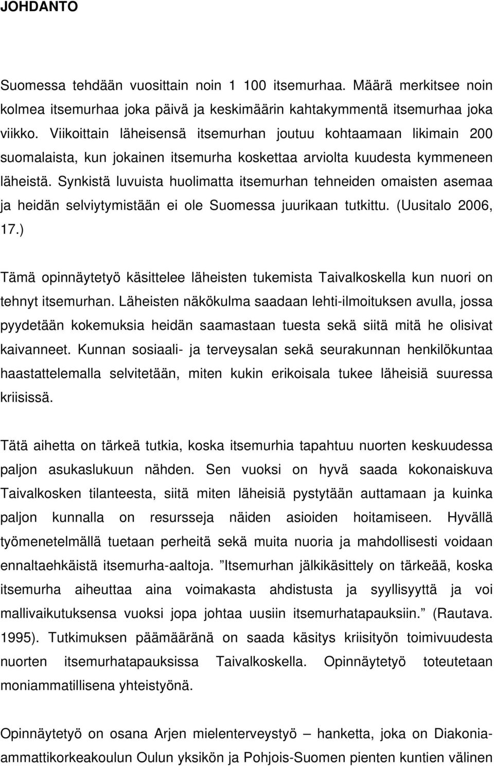 Synkistä luvuista huolimatta itsemurhan tehneiden omaisten asemaa ja heidän selviytymistään ei ole Suomessa juurikaan tutkittu. (Uusitalo 2006, 17.