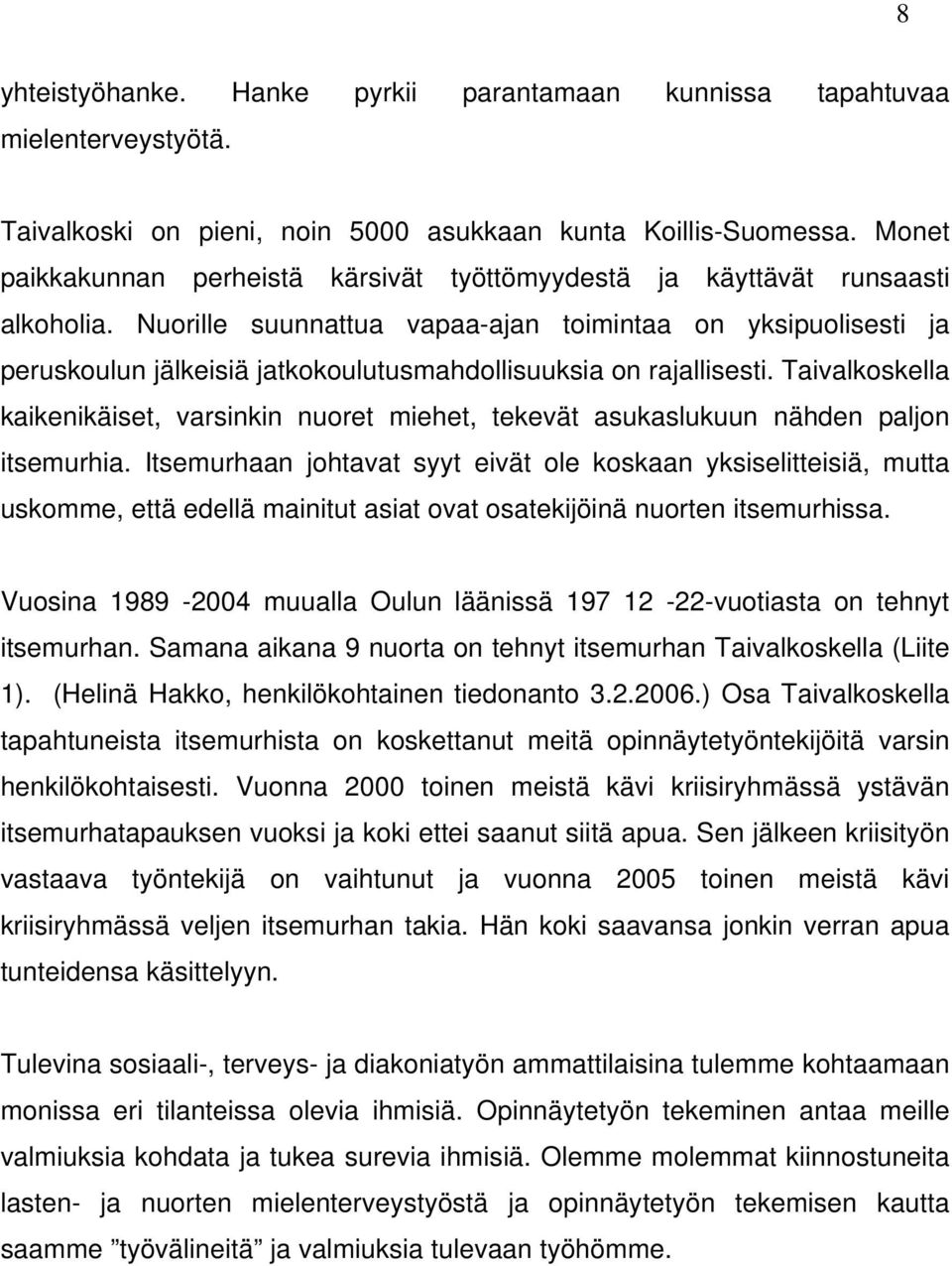 Nuorille suunnattua vapaa-ajan toimintaa on yksipuolisesti ja peruskoulun jälkeisiä jatkokoulutusmahdollisuuksia on rajallisesti.