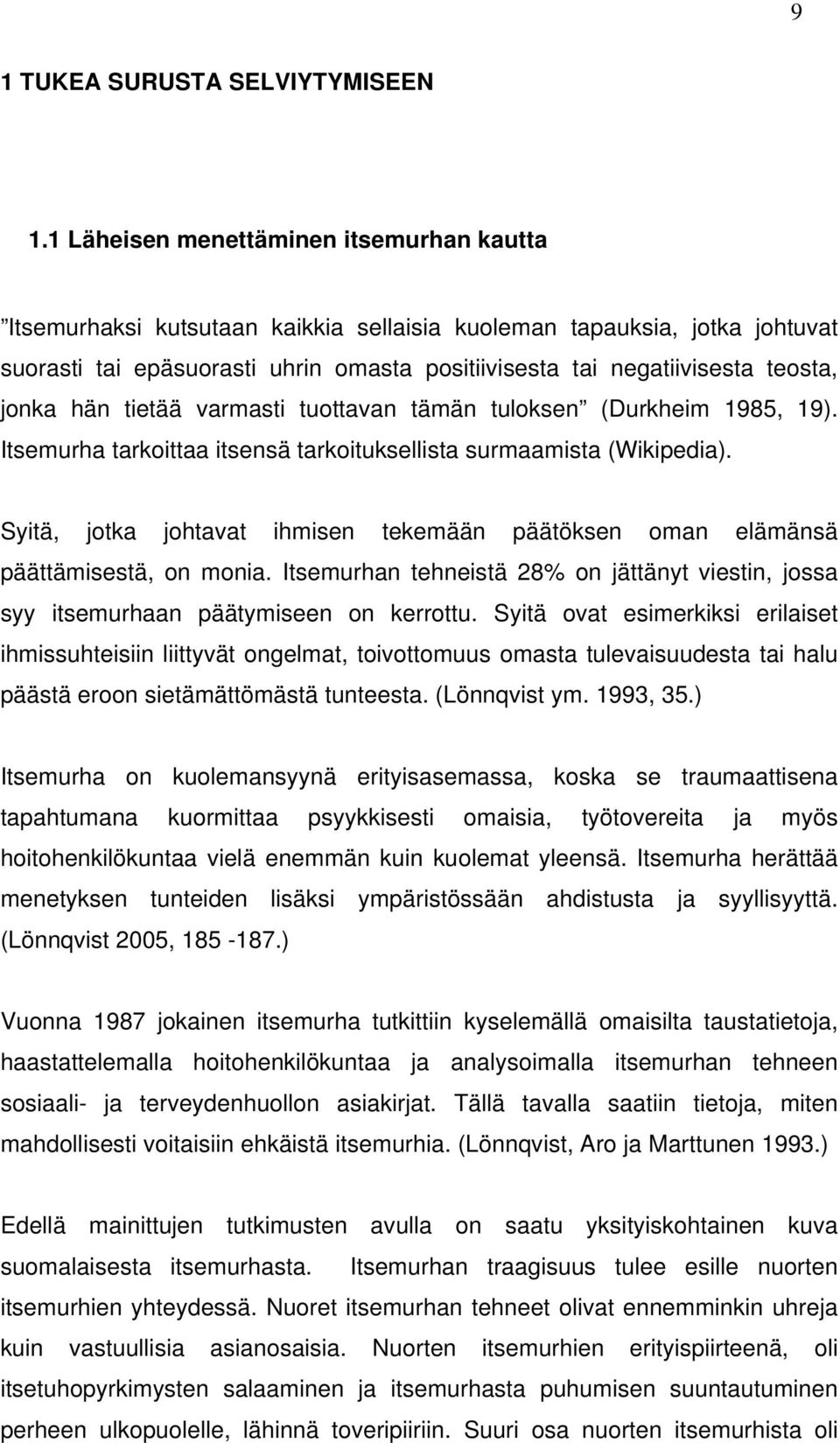 jonka hän tietää varmasti tuottavan tämän tuloksen (Durkheim 1985, 19). Itsemurha tarkoittaa itsensä tarkoituksellista surmaamista (Wikipedia).