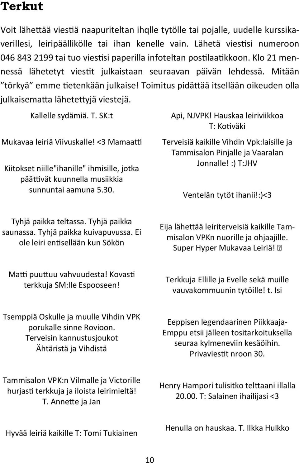 Mitään törkyä emme tietenkään julkaise! Toimitus pidättää itsellään oikeuden olla julkaisematta lähetettyjä viestejä. Kallelle sydämiä. T. SK:t Mukavaa leiriä Viivuskalle!