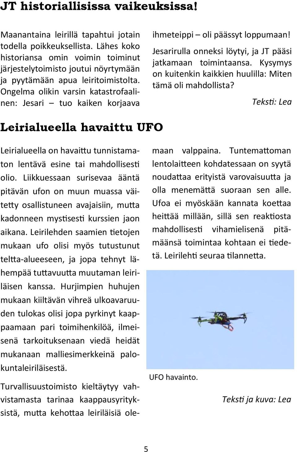 Ongelma olikin varsin katastrofaalinen: Jesari tuo kaiken korjaava ihmeteippi oli päässyt loppumaan! Jesarirulla onneksi löytyi, ja JT pääsi jatkamaan toimintaansa.