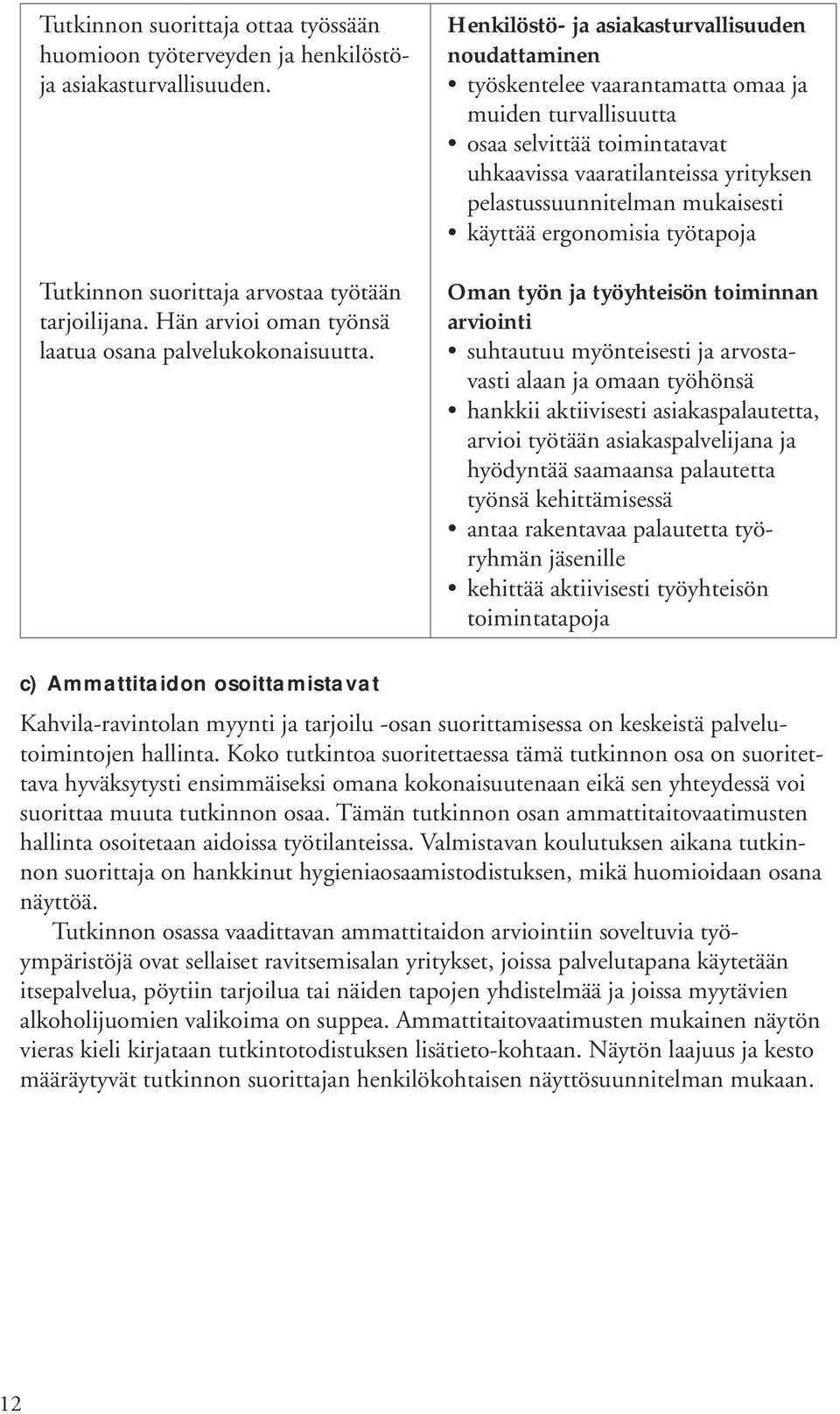Henkilöstö- ja asiakasturvallisuuden noudattaminen työskentelee vaarantamatta omaa ja muiden turvallisuutta osaa selvittää toimintatavat uhkaavissa vaaratilanteissa yrityksen pelastussuunnitelman
