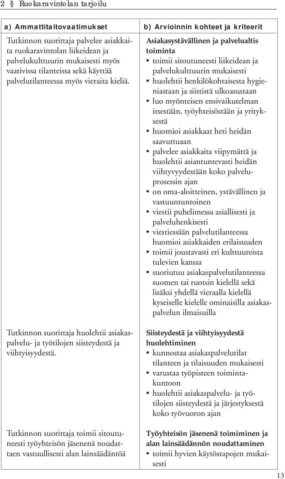 Tutkinnon suorittaja toimii sitoutuneesti työyhteisön jäsenenä noudattaen vastuullisesti alan lainsäädäntöä b) Arvioinnin kohteet ja kriteerit Asiakasystävällinen ja palvelualtis toiminta toimii