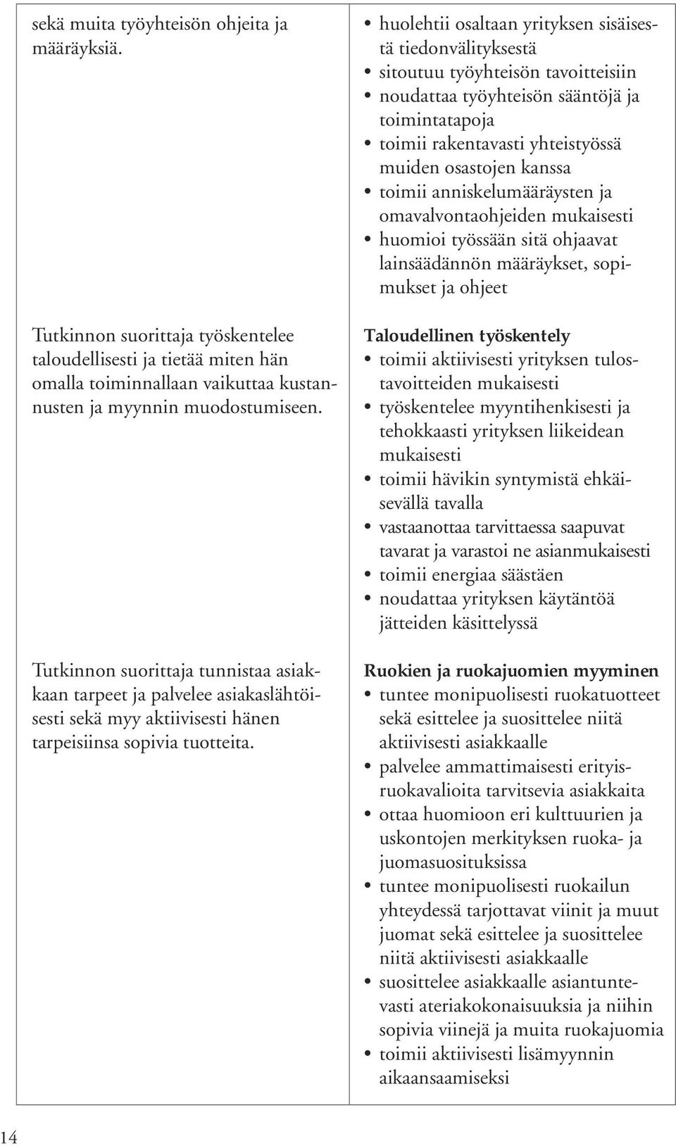 huolehtii osaltaan yrityksen sisäisestä tiedonvälityksestä sitoutuu työyhteisön tavoitteisiin noudattaa työyhteisön sääntöjä ja toimintatapoja toimii rakentavasti yhteistyössä muiden osastojen kanssa