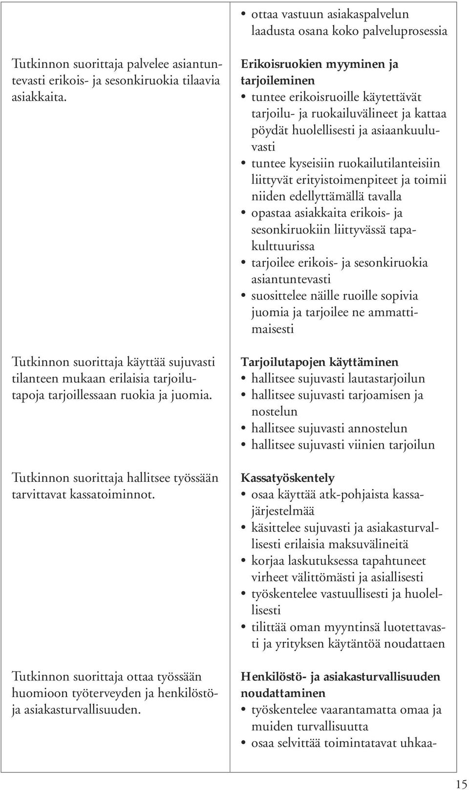 Tutkinnon suorittaja ottaa työssään huomioon työterveyden ja henkilöstöja asiakasturvallisuuden.