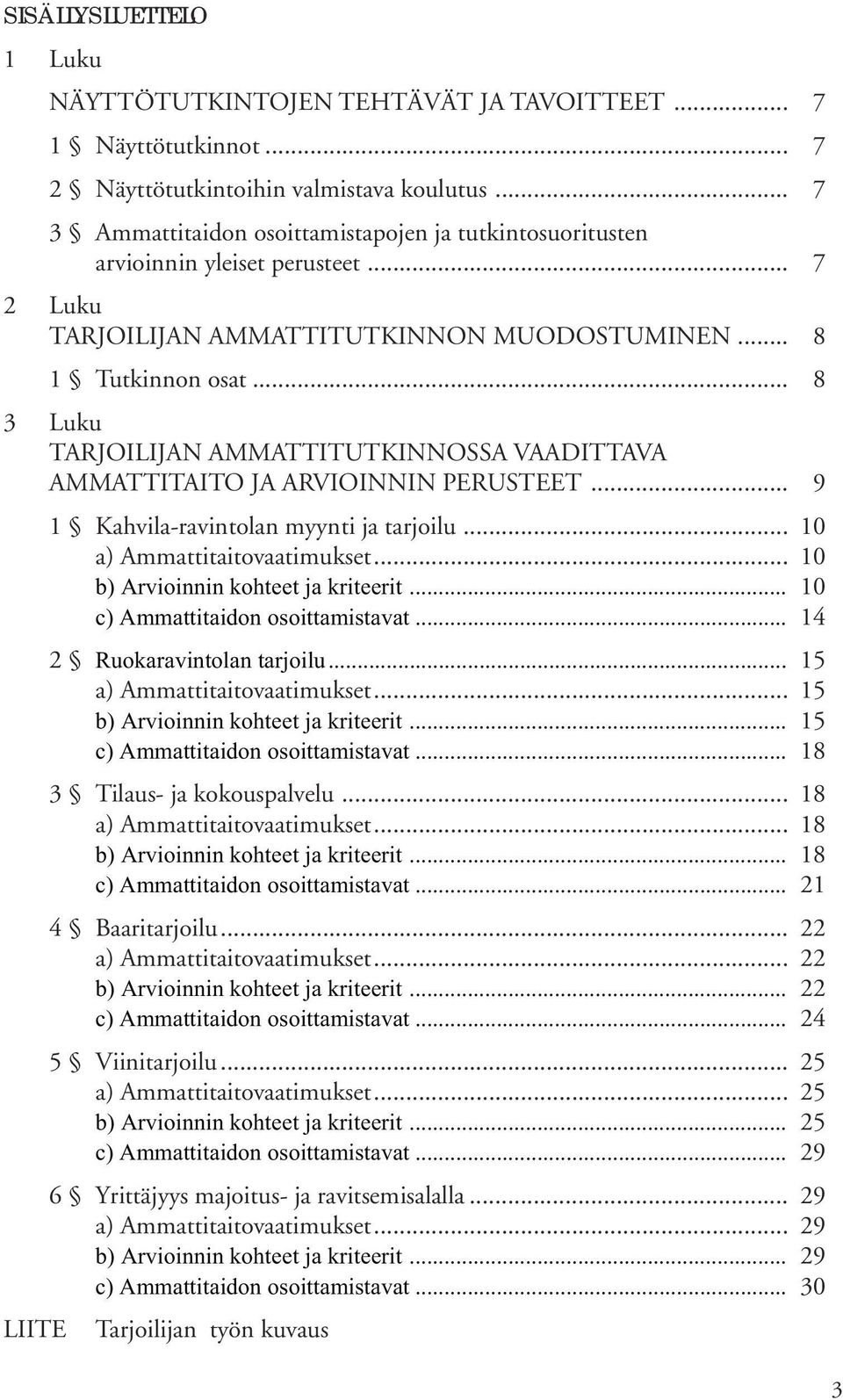 .. 8 3 Luku TARJOILIJAN AMMATTITUTKINNOSSA VAADITTAVA AMMATTITAITO JA ARVIOINNIN PERUSTEET... 9 1 Kahvila-ravintolan myynti ja tarjoilu... 10 a) Ammattitaitovaatimukset.