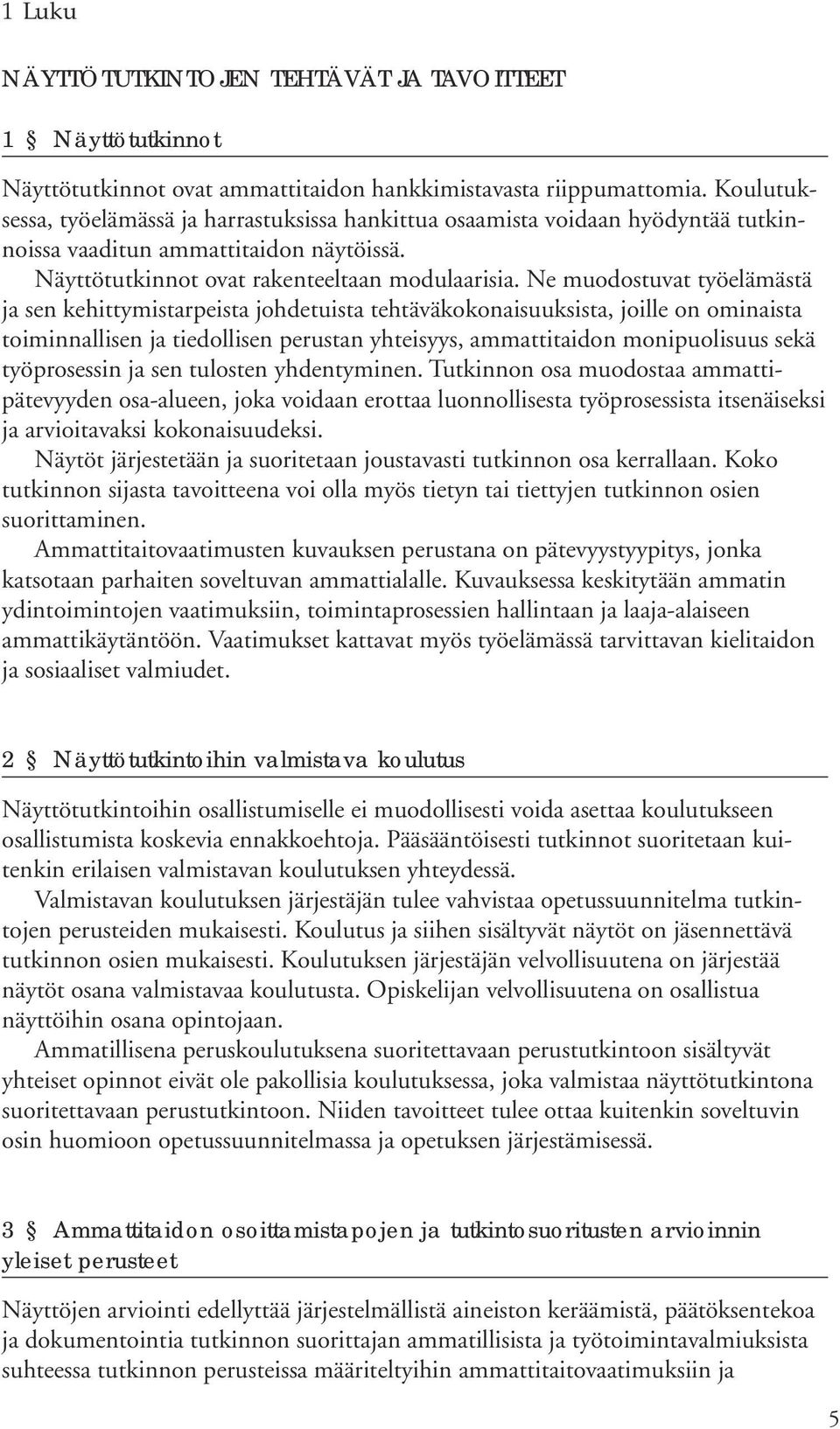 Ne muodostuvat työelämästä ja sen kehittymistarpeista johdetuista tehtäväkokonaisuuksista, joille on ominaista toiminnallisen ja tiedollisen perustan yhteisyys, ammattitaidon monipuolisuus sekä