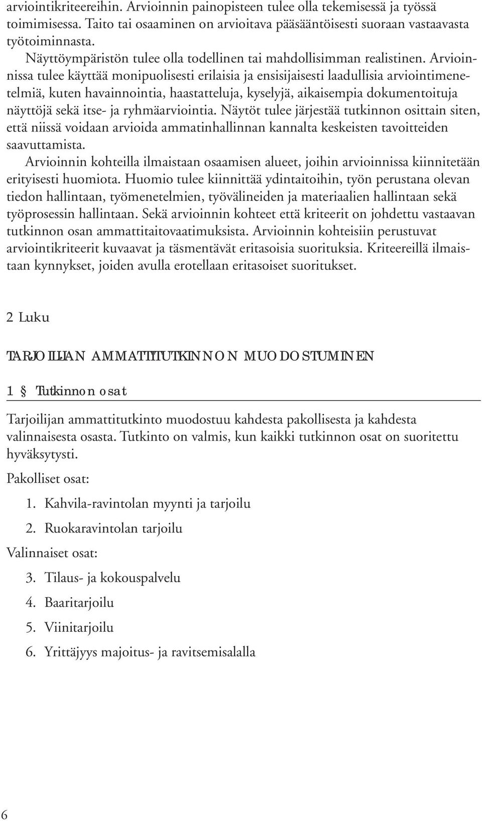 Arvioinnissa tulee käyttää monipuolisesti erilaisia ja ensisijaisesti laadullisia arviointimenetelmiä, kuten havainnointia, haastatteluja, kyselyjä, aikaisempia dokumentoituja näyttöjä sekä itse- ja