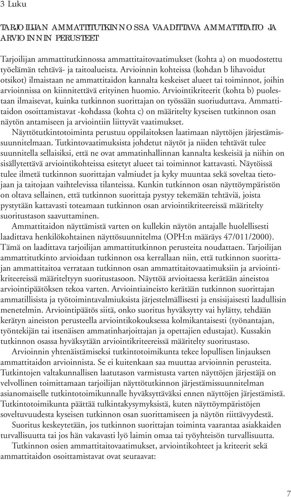 Arviointikriteerit (kohta b) puolestaan ilmaisevat, kuinka tutkinnon suorittajan on työssään suoriuduttava.