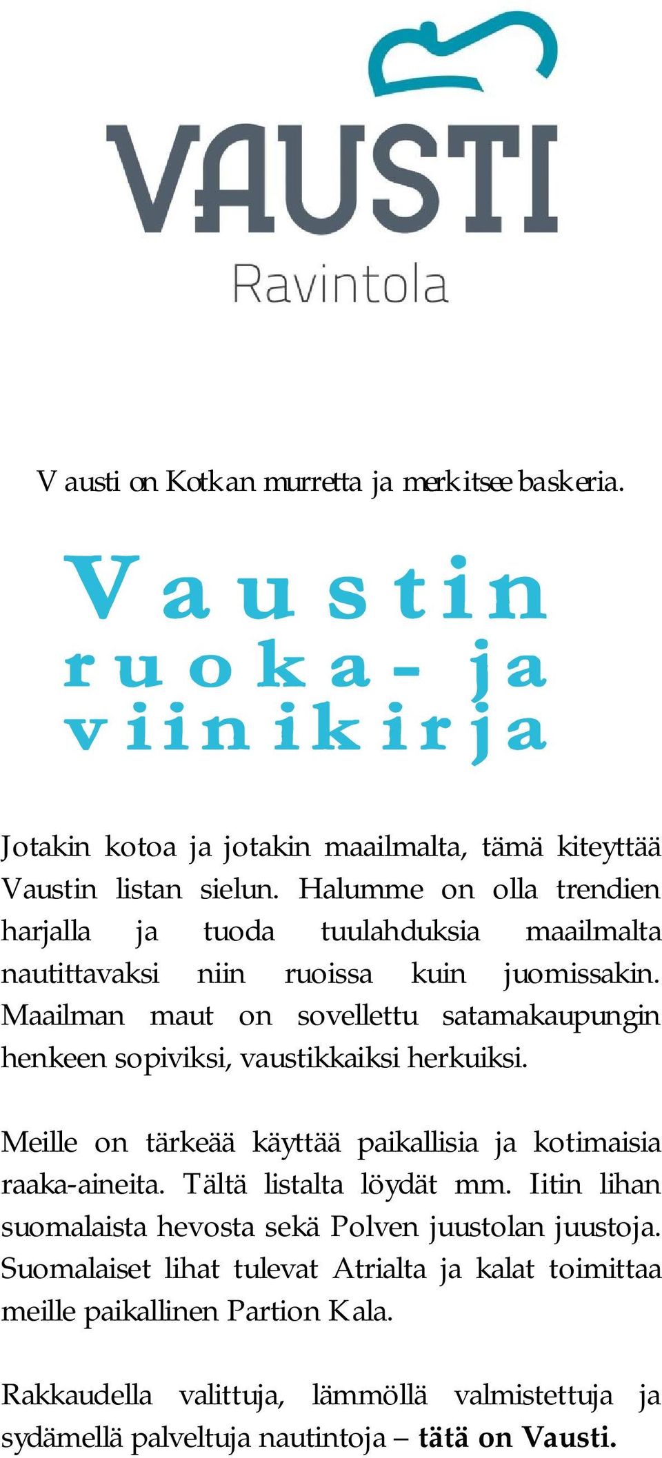 Maailman maut on sovellettu satamakaupungin henkeen sopiviksi, vaustikkaiksi herkuiksi. Meille on tärkeää käyttää paikallisia ja kotimaisia raaka-aineita.