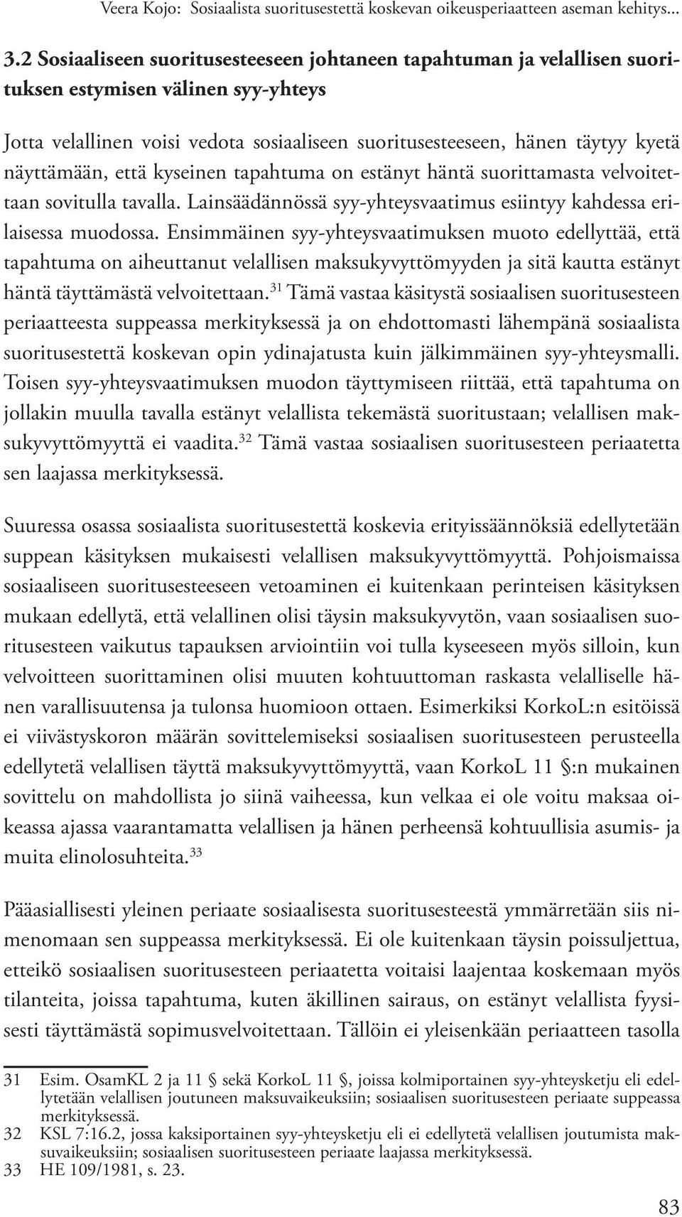 näyttämään, että kyseinen tapahtuma on estänyt häntä suorittamasta velvoitettaan sovitulla tavalla. Lainsäädännössä syy-yhteysvaatimus esiintyy kahdessa erilaisessa muodossa.