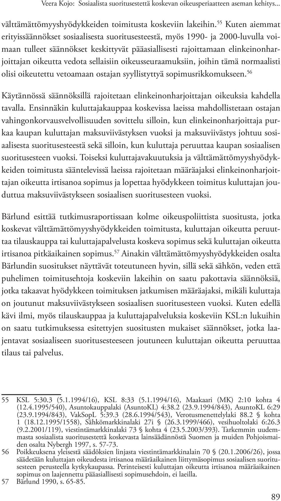 vedota sellaisiin oikeusseuraamuksiin, joihin tämä normaalisti olisi oikeutettu vetoamaan ostajan syyllistyttyä sopimusrikkomukseen.