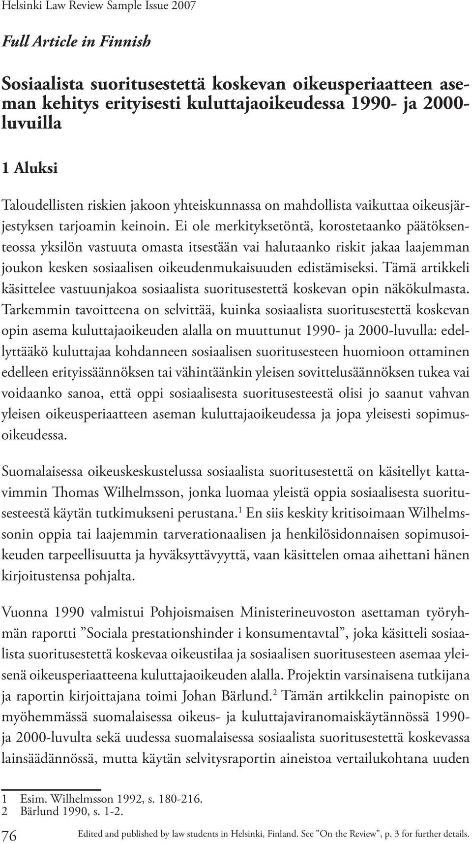 Ei ole merkityksetöntä, korostetaanko päätöksenteossa yksilön vastuuta omasta itsestään vai halutaanko riskit jakaa laajemman joukon kesken sosiaalisen oikeudenmukaisuuden edistämiseksi.