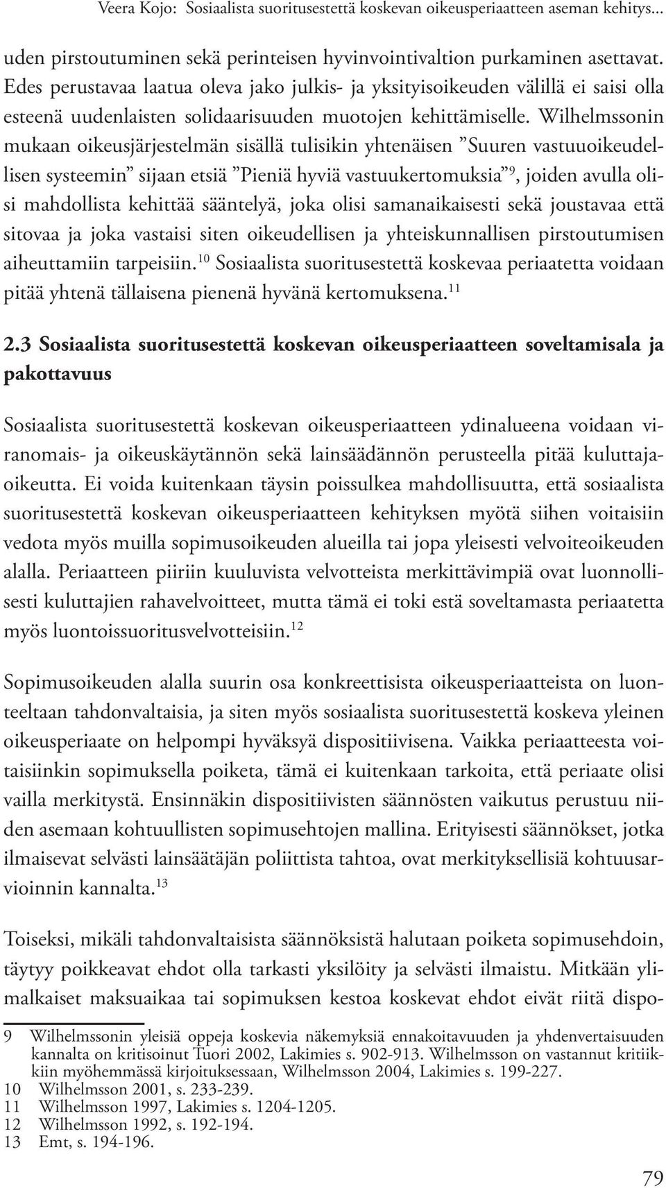 Wilhelmssonin mukaan oikeusjärjestelmän sisällä tulisikin yhtenäisen Suuren vastuuoikeudellisen systeemin sijaan etsiä Pieniä hyviä vastuukertomuksia 9, joiden avulla olisi mahdollista kehittää