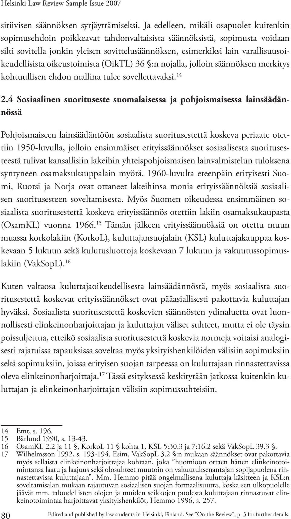 varallisuusoikeudellisista oikeustoimista (OikTL) 36 :n nojalla, jolloin säännöksen merkitys kohtuullisen ehdon mallina tulee sovellettavaksi. 14 2.