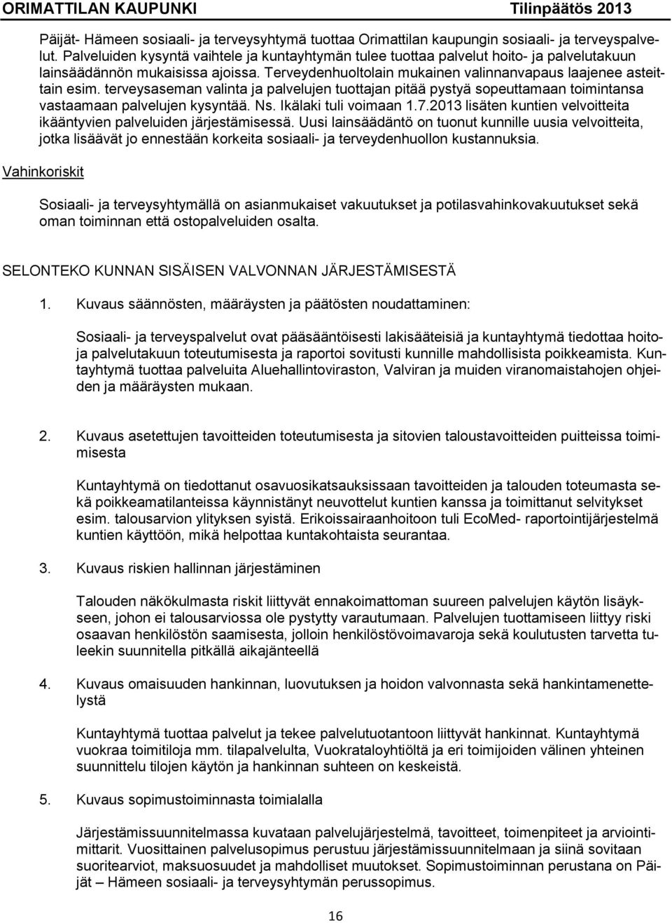 terveysaseman valinta ja palvelujen tuottajan pitää pystyä sopeuttamaan toimintansa vastaamaan palvelujen kysyntää. Ns. Ikälaki tuli voimaan 1.7.