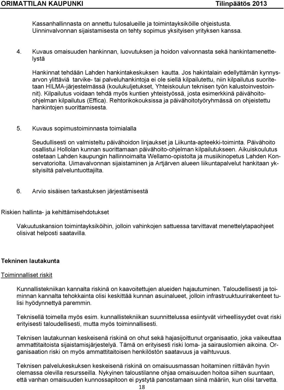 Jos hakintalain edellyttämän kynnysarvon ylittäviä tarvike- tai palveluhankintoja ei ole siellä kilpailutettu, niin kilpailutus suoritetaan HILMA-järjestelmässä (koulukuljetukset, Yhteiskoulun