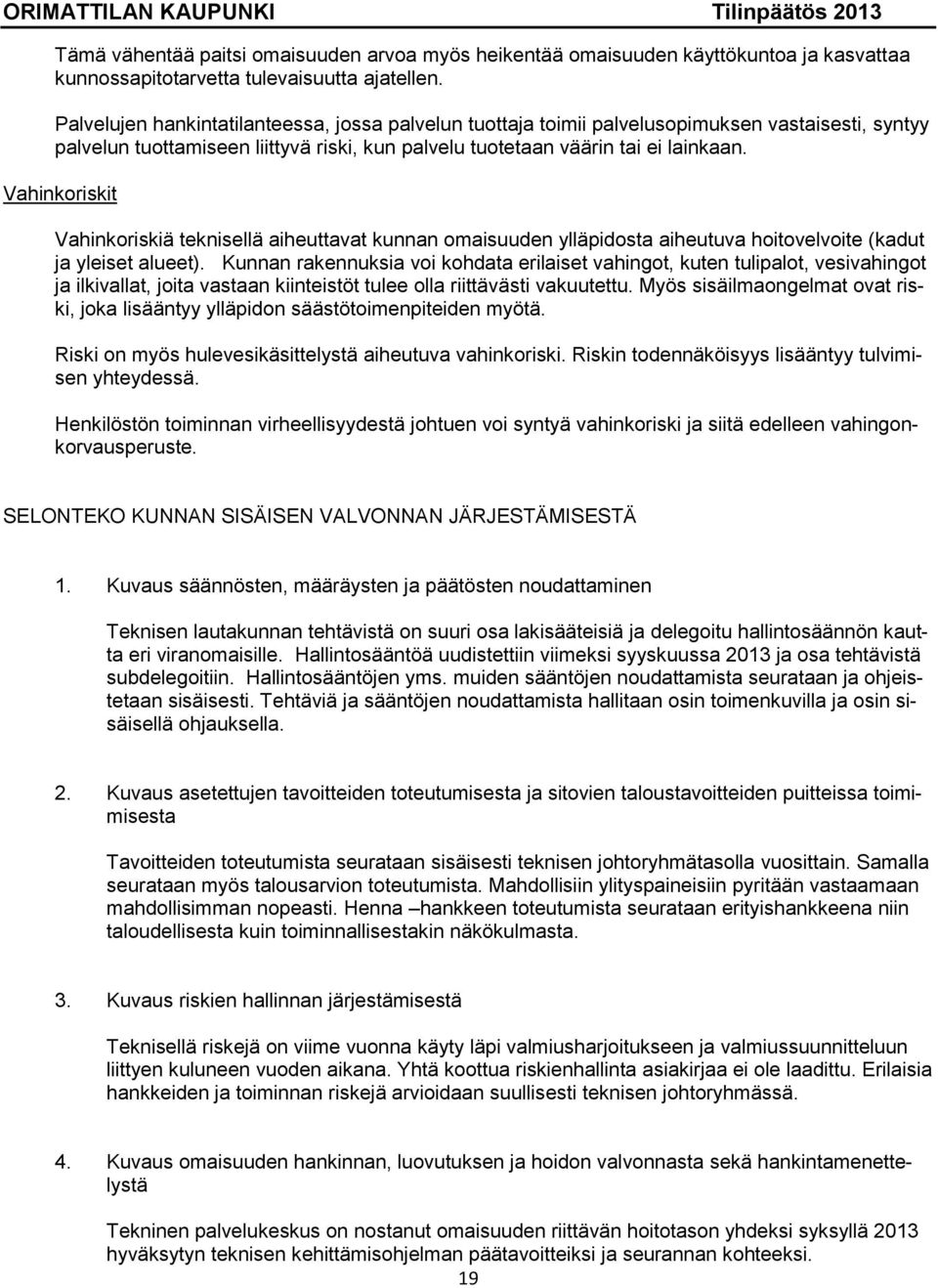 Vahinkoriskit Vahinkoriskiä teknisellä aiheuttavat kunnan omaisuuden ylläpidosta aiheutuva hoitovelvoite (kadut ja yleiset alueet).