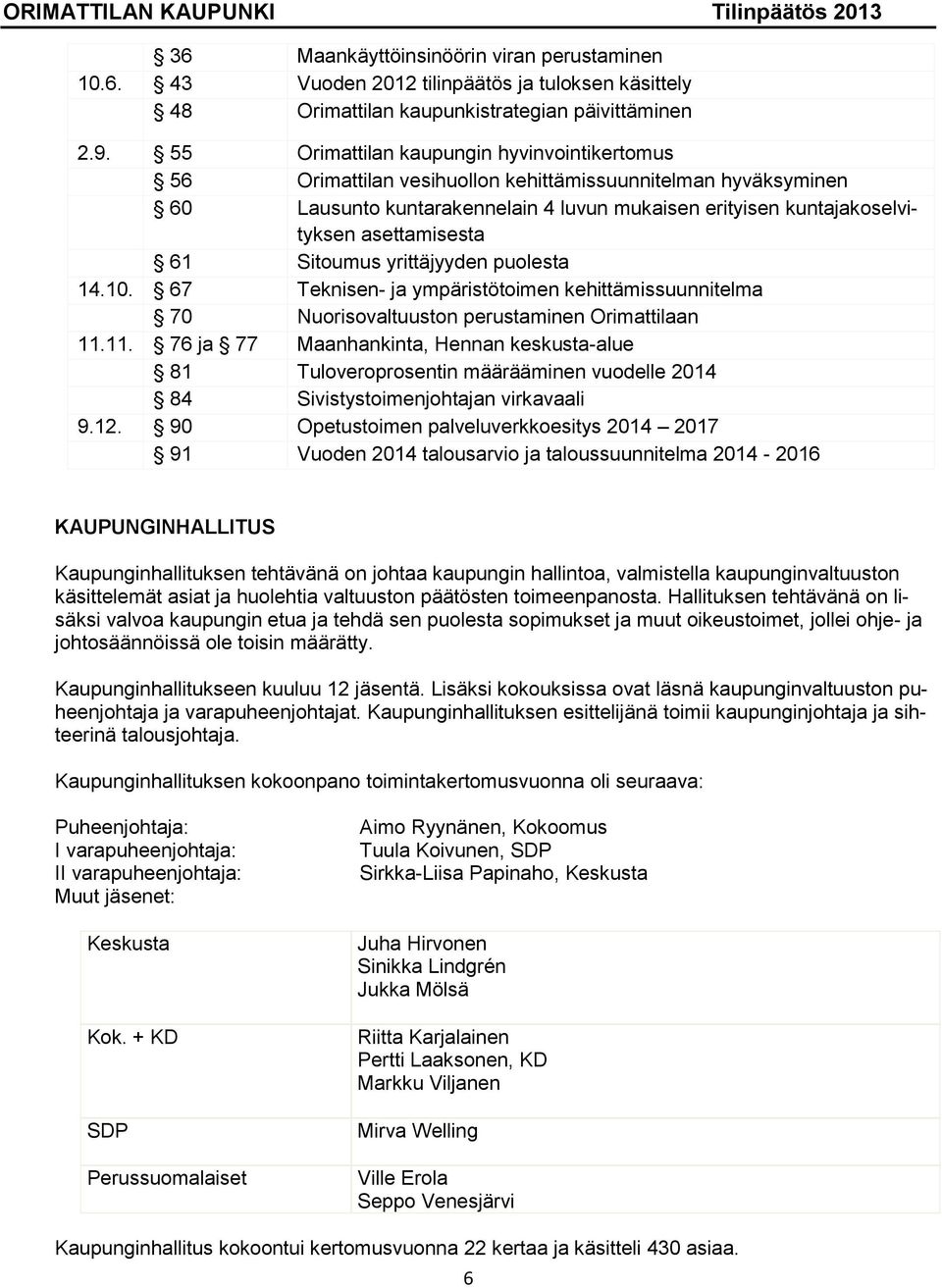 61 Sitoumus yrittäjyyden puolesta 14.10. 67 Teknisen- ja ympäristötoimen kehittämissuunnitelma 70 Nuorisovaltuuston perustaminen Orimattilaan 11.