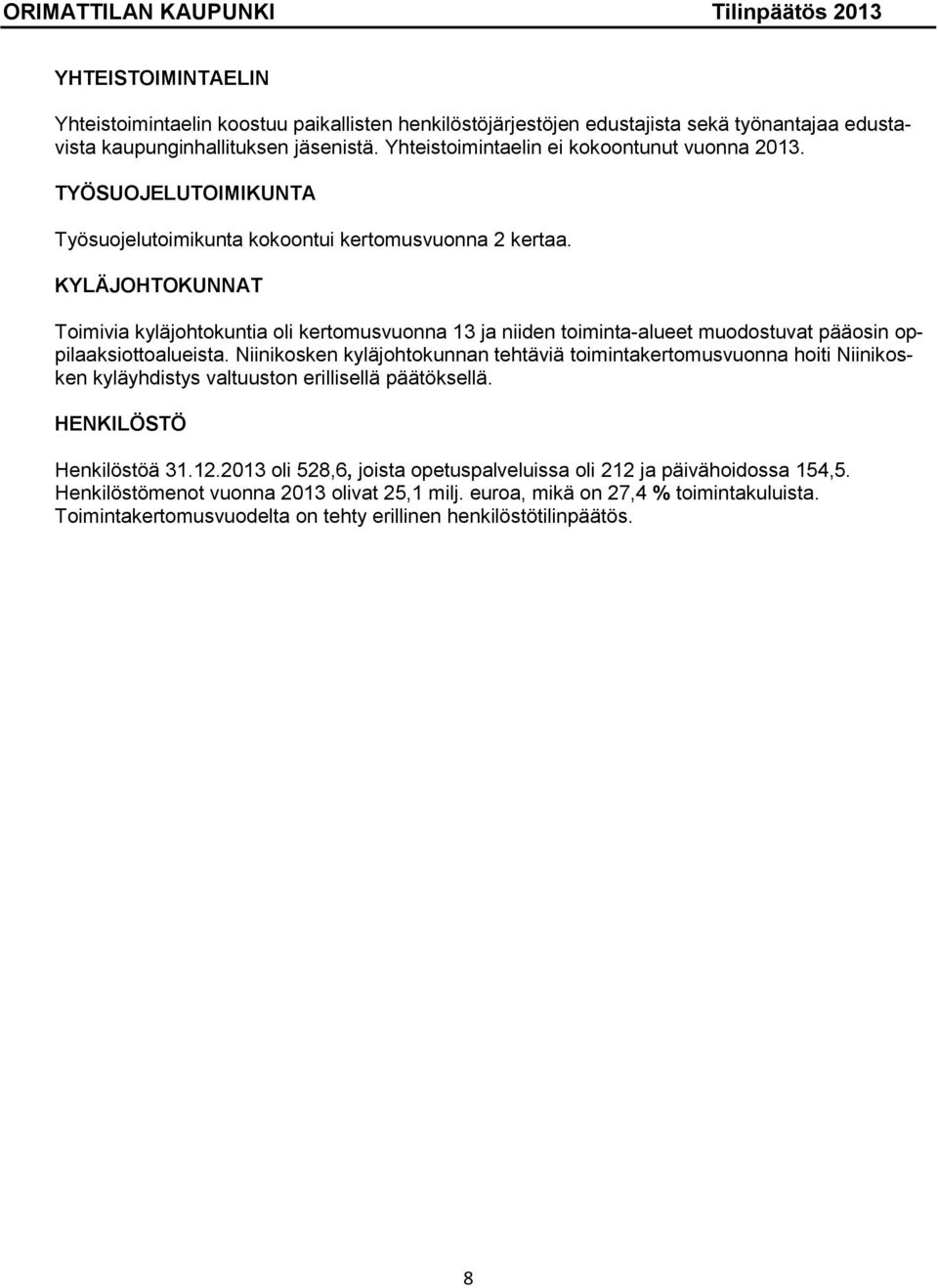 KYLÄJOHTOKUNNAT Toimivia kyläjohtokuntia oli kertomusvuonna 13 ja niiden toiminta-alueet muodostuvat pääosin oppilaaksiottoalueista.