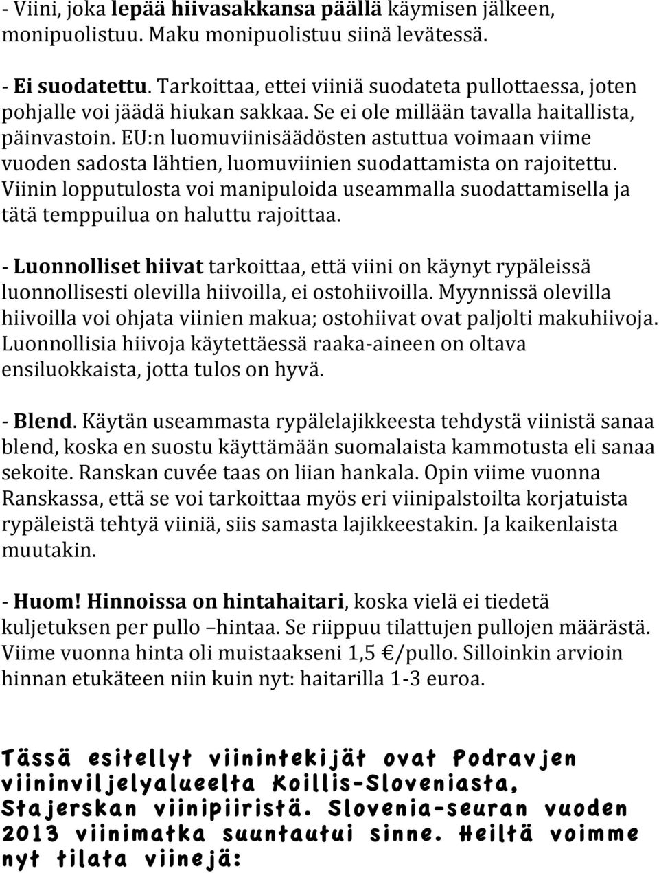 EU:n luomuviinisäädösten astuttua voimaan viime vuoden sadosta lähtien, luomuviinien suodattamista on rajoitettu.