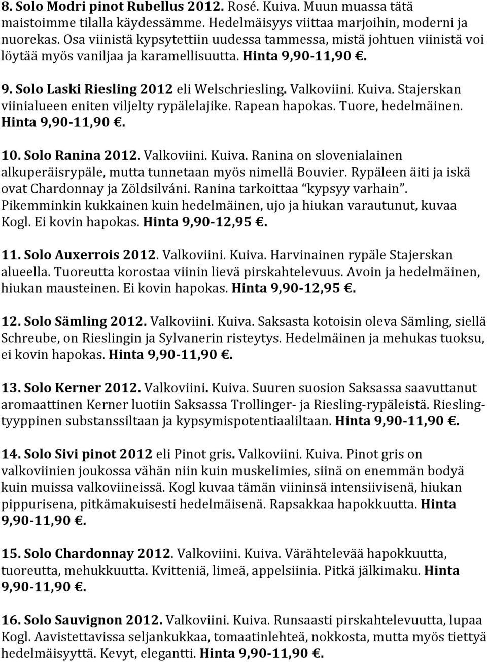 Stajerskan viinialueen eniten viljelty rypälelajike. Rapean hapokas. Tuore, hedelmäinen. Hinta 9,90-11,90. 10. Solo Ranina 2012. Valkoviini. Kuiva.