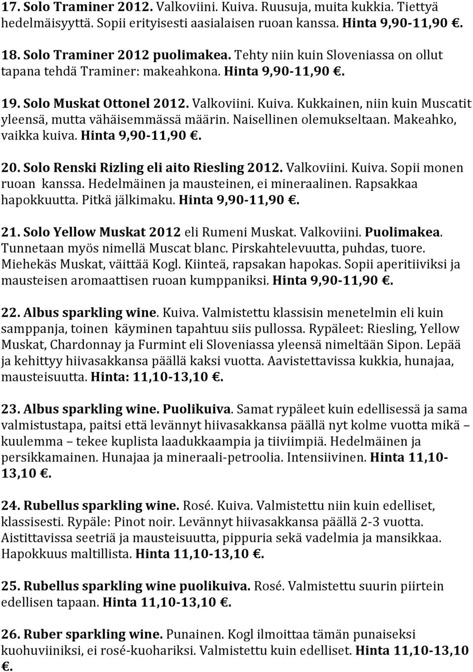 Kukkainen, niin kuin Muscatit yleensä, mutta vähäisemmässä määrin. Naisellinen olemukseltaan. Makeahko, vaikka kuiva. Hinta 9,90-11,90. 20. Solo Renski Rizling eli aito Riesling 2012. Valkoviini.