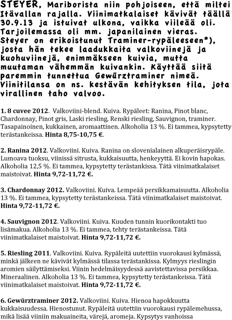 Käyttää siitä paremmin tunnettua Gewürztraminer nimeä. Viinitilansa on ns. kestävän kehityksen tila, jota virallinen taho valvoo. 1. 8 cuvee 2012. Valkoviini- blend. Kuiva.