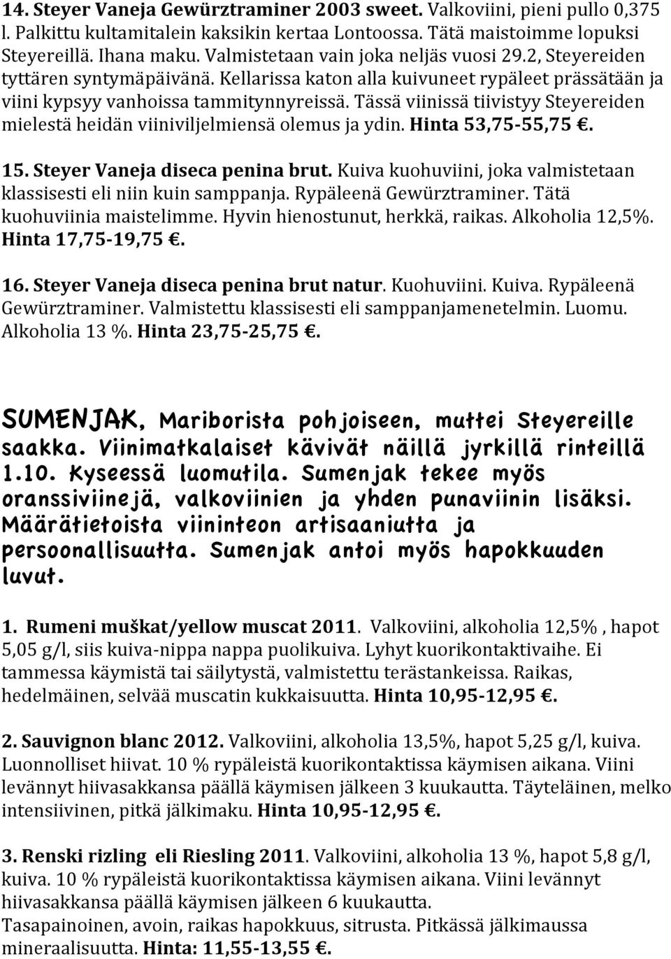 Tässä viinissä tiivistyy Steyereiden mielestä heidän viiniviljelmiensä olemus ja ydin. Hinta 53,75-55,75. 15. Steyer Vaneja diseca penina brut.