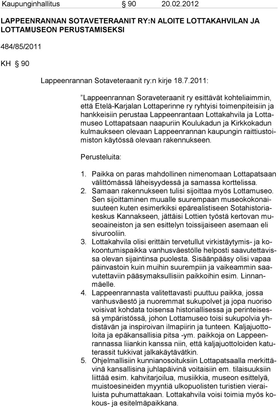 Lottapatsaan naapuriin Koulukadun ja Kirkkokadun kulmaukseen olevaan Lappeenrannan kaupungin raittiustoimiston käytössä olevaan rakennukseen. Perusteluita: 1.