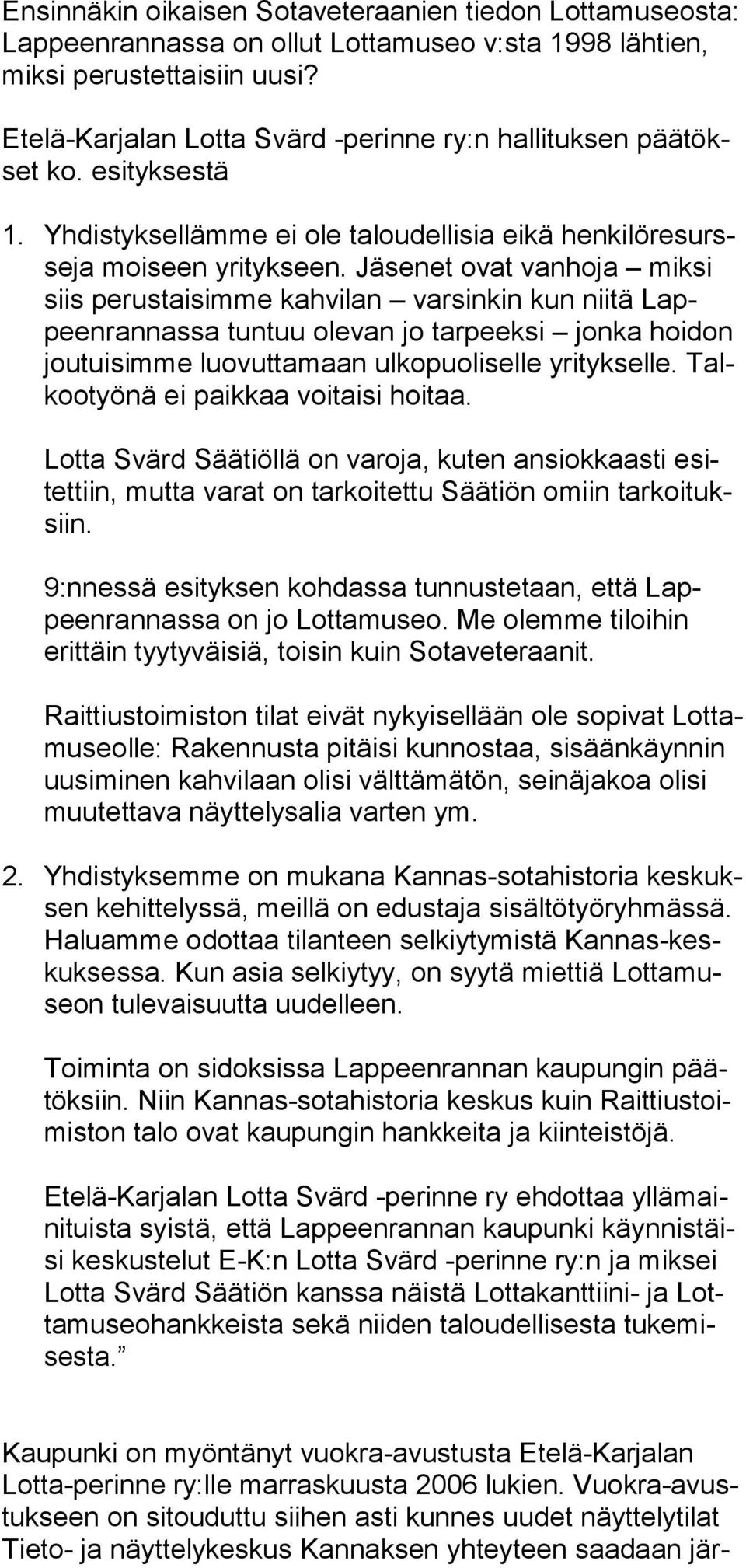 Jäsenet ovat vanhoja miksi siis perustaisimme kahvilan varsinkin kun niitä Lappeenrannassa tuntuu olevan jo tarpeeksi jonka hoidon joutuisimme luovuttamaan ulkopuoliselle yritykselle.