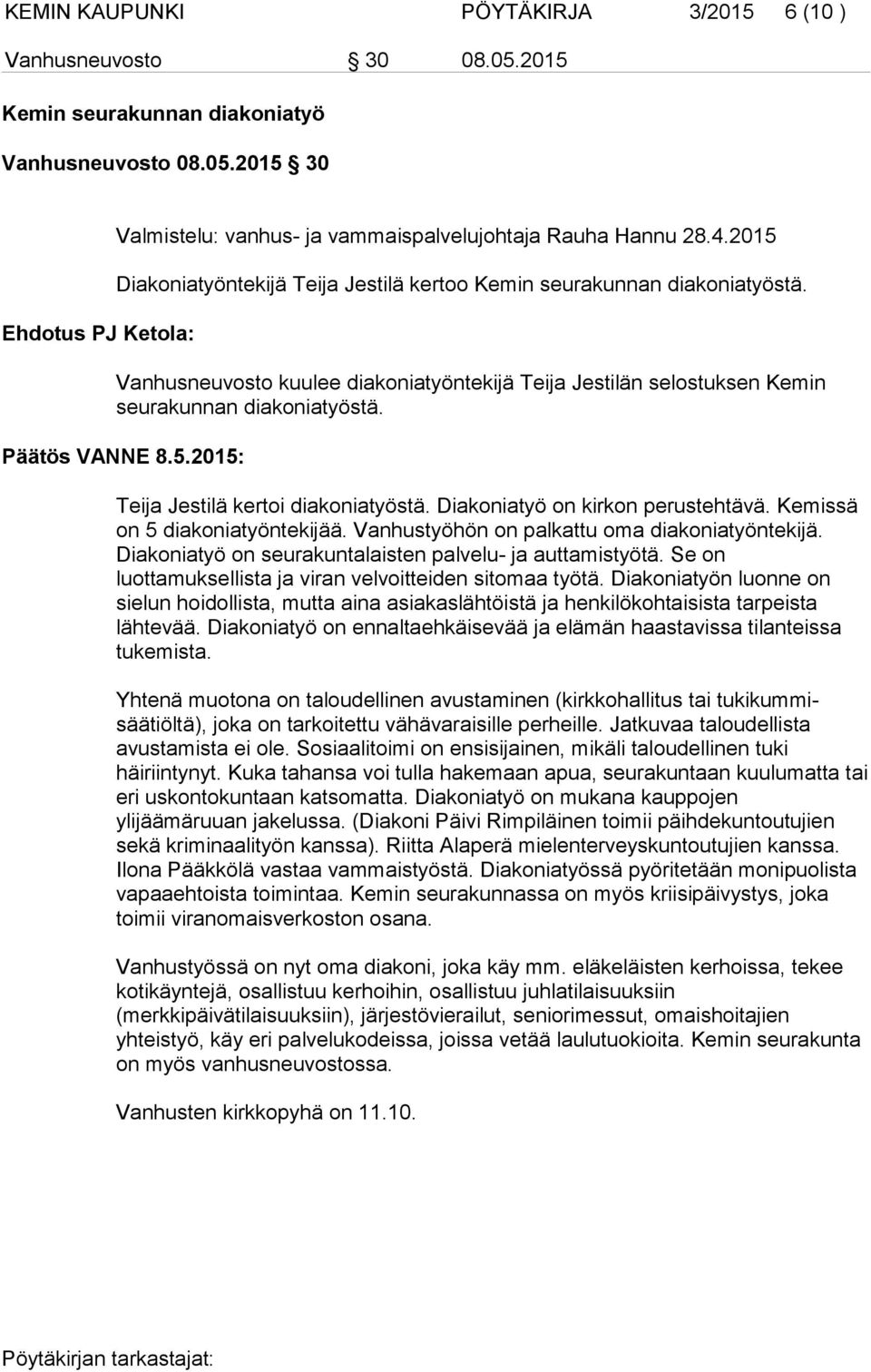 Teija Jestilä kertoi diakoniatyöstä. Diakoniatyö on kirkon perustehtävä. Kemissä on 5 diakoniatyöntekijää. Vanhustyöhön on palkattu oma diakoniatyöntekijä.