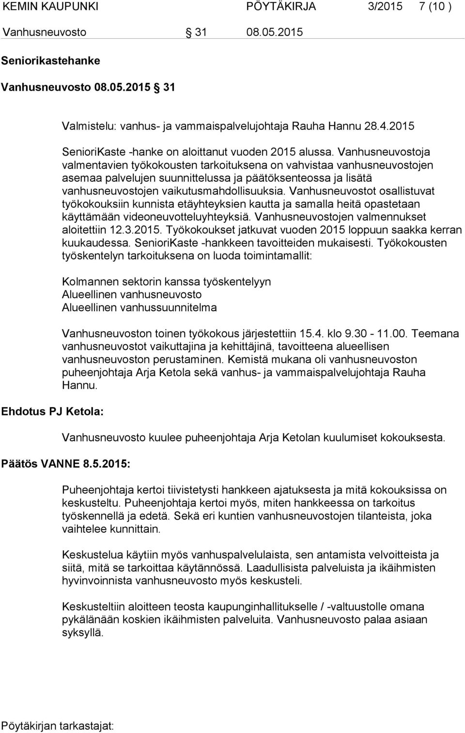 Vanhusneuvostoja valmentavien työkokousten tarkoituksena on vahvistaa vanhusneuvostojen asemaa palvelujen suunnittelussa ja päätöksenteossa ja lisätä vanhusneuvostojen vaikutusmahdollisuuksia.