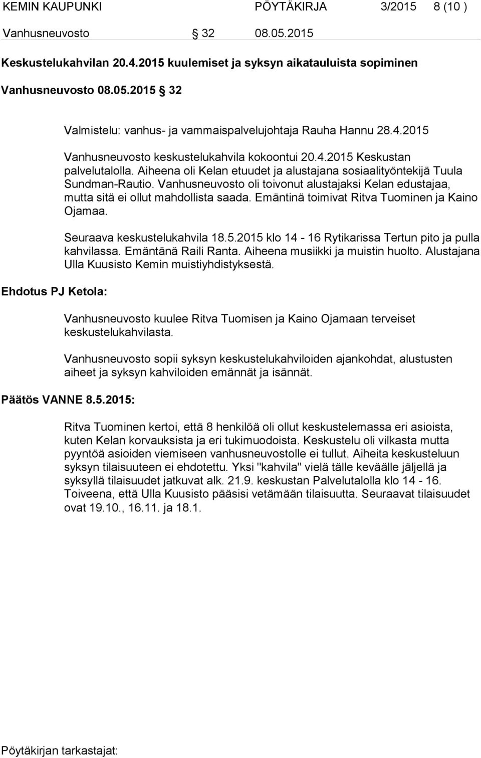 Vanhusneuvosto oli toivonut alustajaksi Kelan edustajaa, mutta sitä ei ollut mahdollista saada. Emäntinä toimivat Ritva Tuominen ja Kaino Ojamaa. Seuraava keskustelukahvila 18.5.