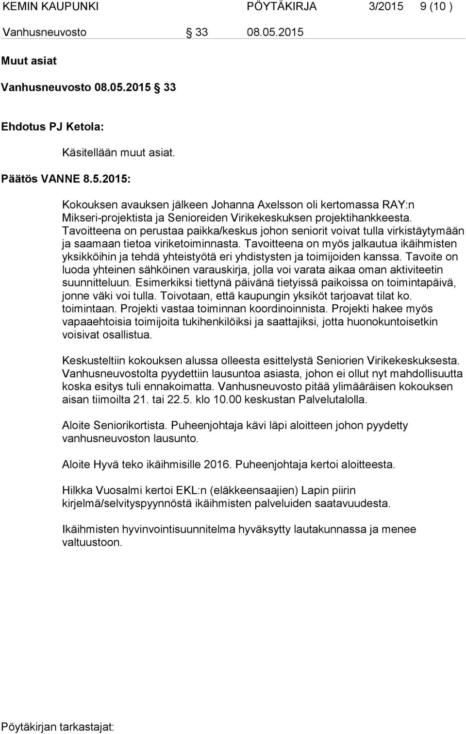 Tavoitteena on perustaa paikka/keskus johon seniorit voivat tulla virkistäytymään ja saamaan tietoa viriketoiminnasta.