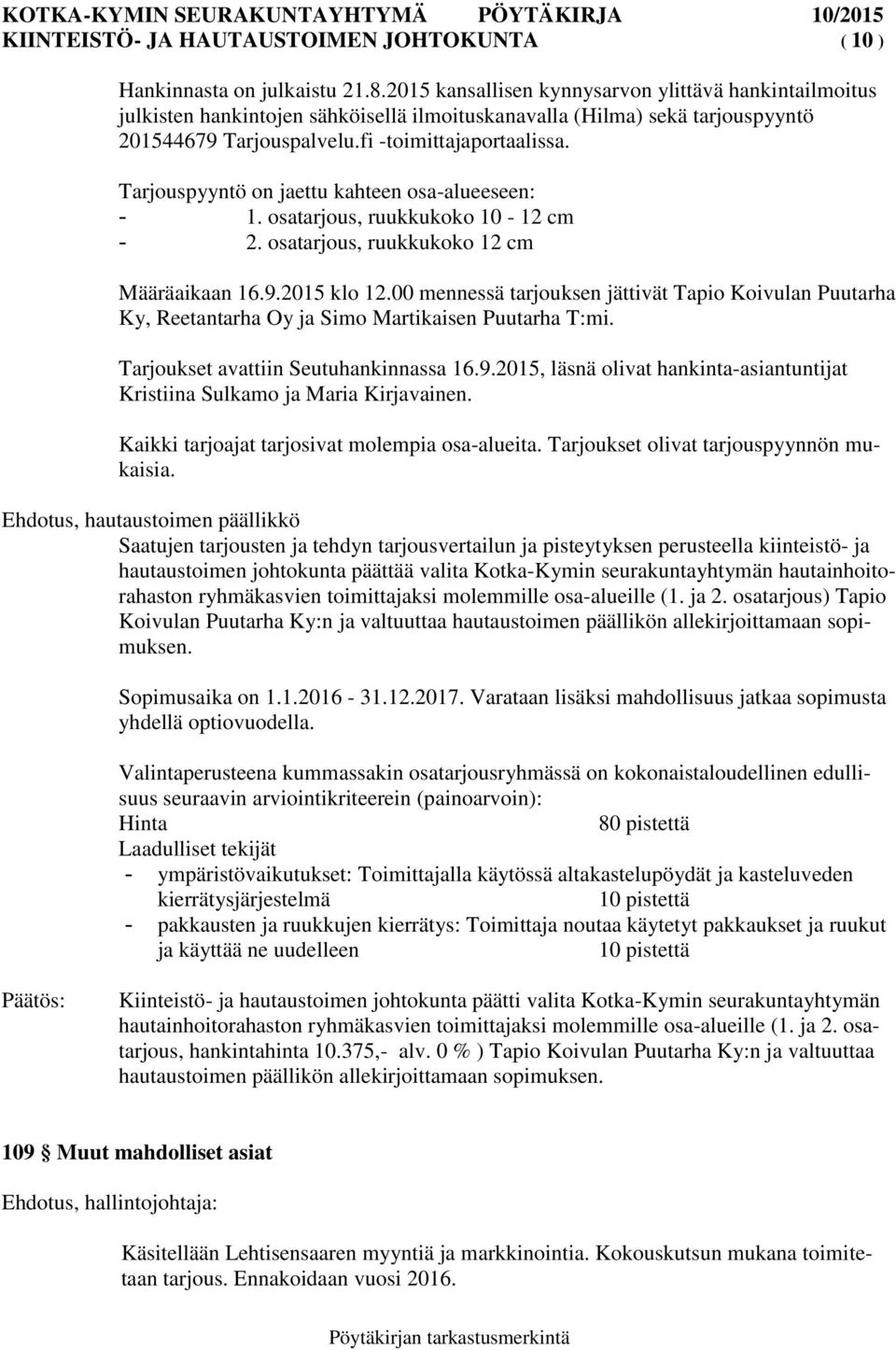 Tarjouspyyntö on jaettu kahteen osa-alueeseen: - 1. osatarjous, ruukkukoko 10-12 cm - 2. osatarjous, ruukkukoko 12 cm Määräaikaan 16.9.2015 klo 12.