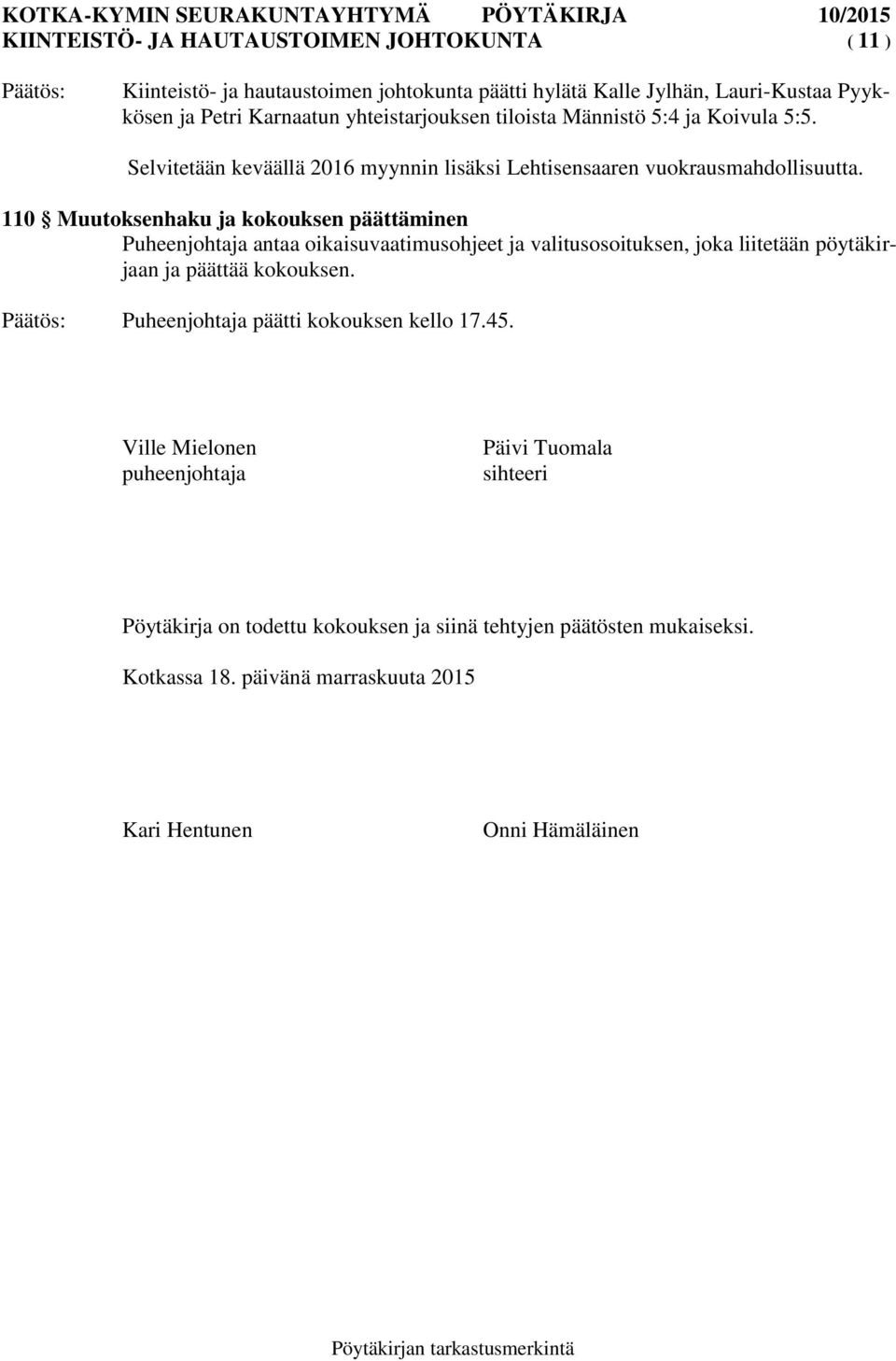 110 Muutoksenhaku ja kokouksen päättäminen Puheenjohtaja antaa oikaisuvaatimusohjeet ja valitusosoituksen, joka liitetään pöytäkirjaan ja päättää kokouksen.