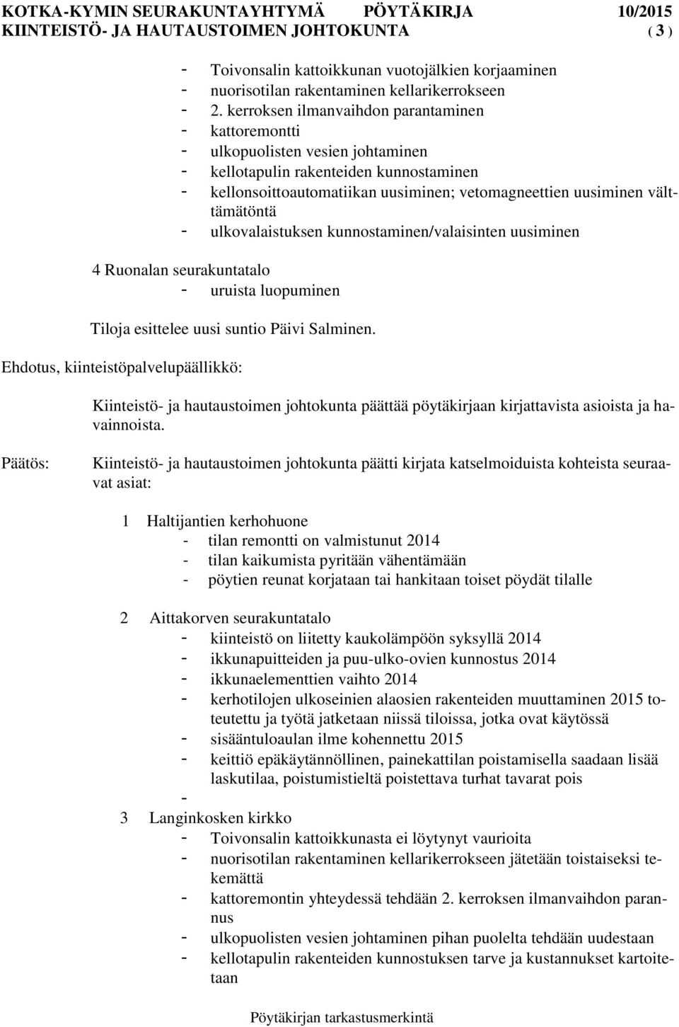 välttämätöntä - ulkovalaistuksen kunnostaminen/valaisinten uusiminen 4 Ruonalan seurakuntatalo - uruista luopuminen Tiloja esittelee uusi suntio Päivi Salminen.