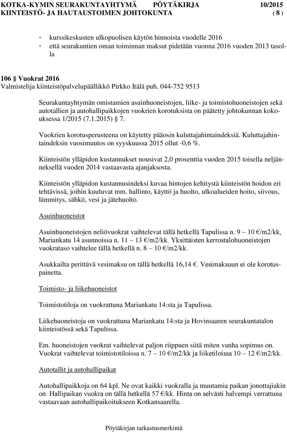 044-752 9513 Seurakuntayhtymän omistamien asuinhuoneistojen, liike- ja toimistohuoneistojen sekä autotallien ja autohallipaikkojen vuokrien korotuksista on päätetty johtokunnan kokouksessa 1/2015 (7.