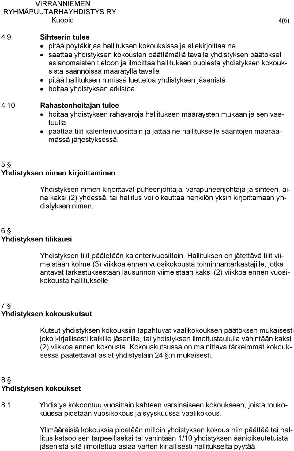 puolesta yhdistyksen kokouksista säännöissä määrätyllä tavalla pitää hallituksen nimissä luetteloa yhdistyksen jäsenistä hoitaa yhdistyksen arkistoa. 4.