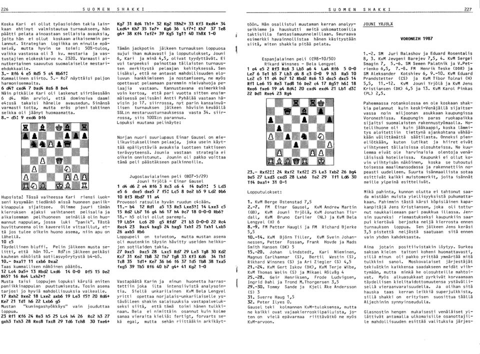 Varmasti ainutkertainen saavutus suomalaiselle mestariehdokkaalle. 3.- Rf6 4 es RdS 5 e4 Rb6?! KummaLLinen siirto. 5.- Rc7 näyttäisi paljon harmonisemmalta. 6 d4?