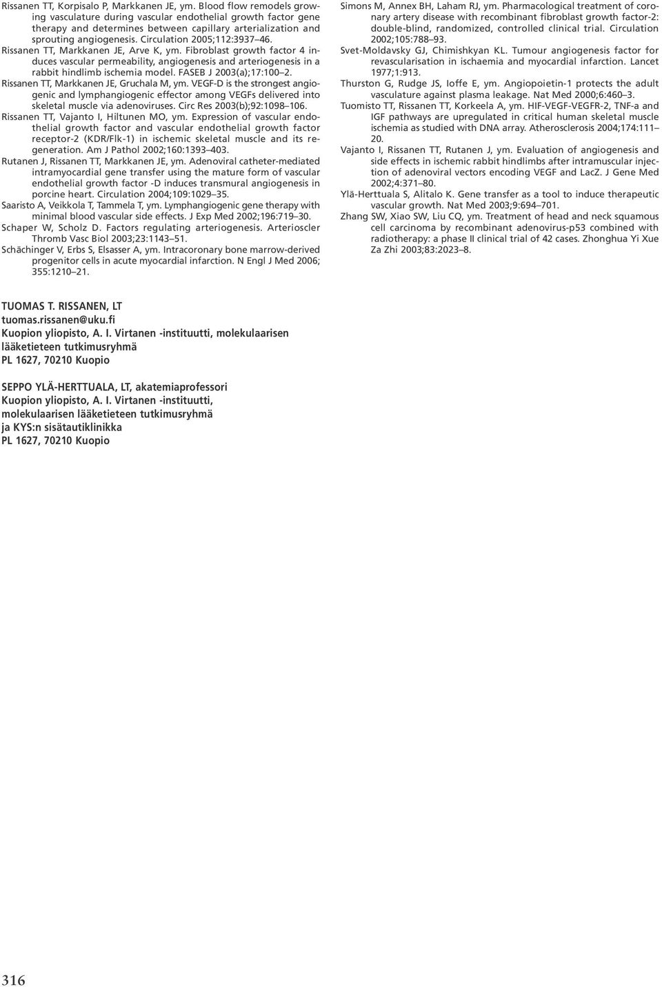 Circulation 2005;112:3937 46. Rissanen TT, Markkanen JE, Arve K, ym. Fibroblast growth factor 4 induces vascular permeability, angiogenesis and arteriogenesis in a rabbit hindlimb ischemia model.