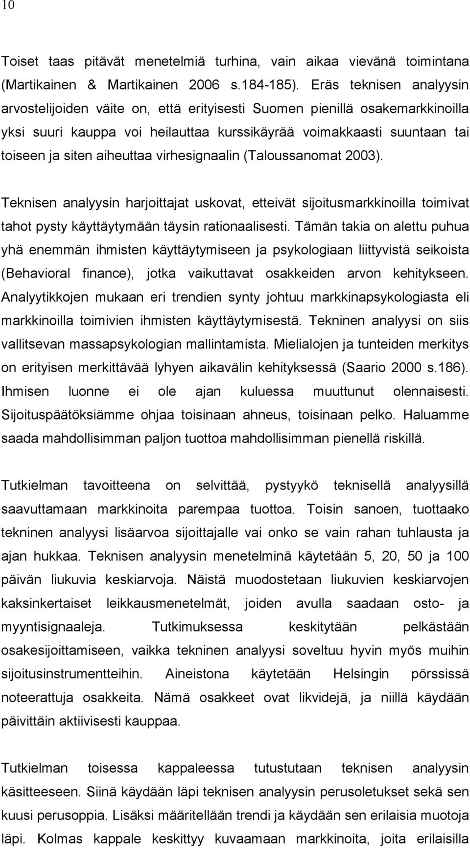 virhesignaalin (Taloussanomat 2003). Teknisen analyysin harjoittajat uskovat, etteivät sijoitusmarkkinoilla toimivat tahot pysty käyttäytymään täysin rationaalisesti.